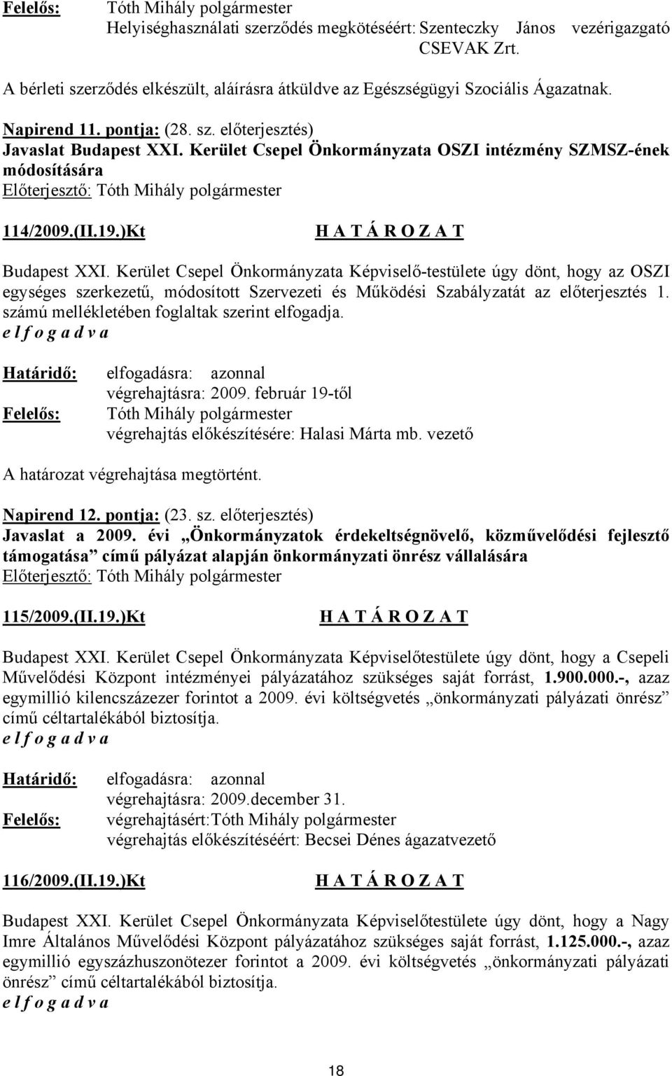 Kerület Csepel Önkormányzata Képviselő-testülete úgy dönt, hogy az OSZI egységes szerkezetű, módosított Szervezeti és Működési Szabályzatát az előterjesztés 1.