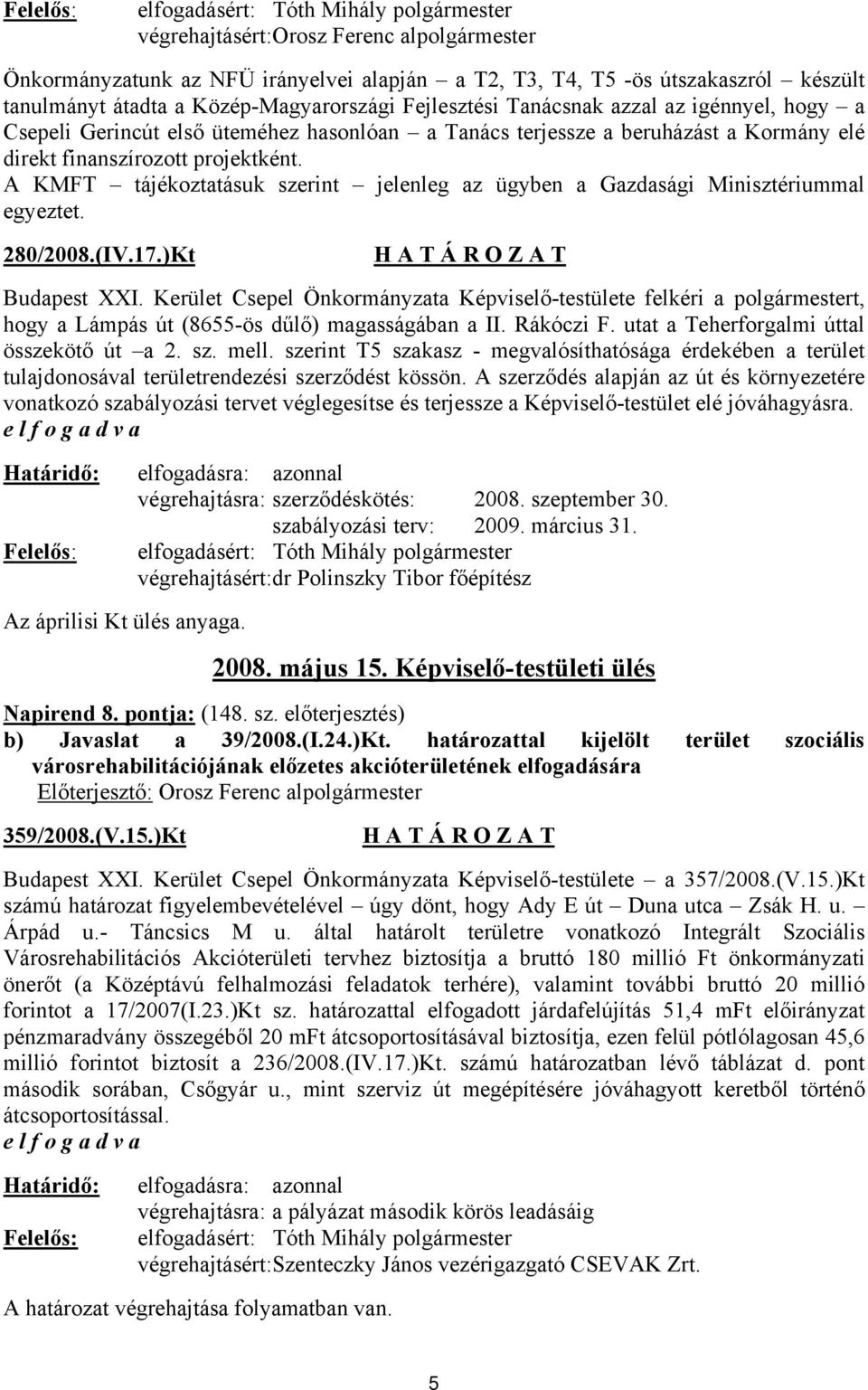 A KMFT tájékoztatásuk szerint jelenleg az ügyben a Gazdasági Minisztériummal egyeztet. 280/2008.(IV.17.)Kt Budapest XXI.
