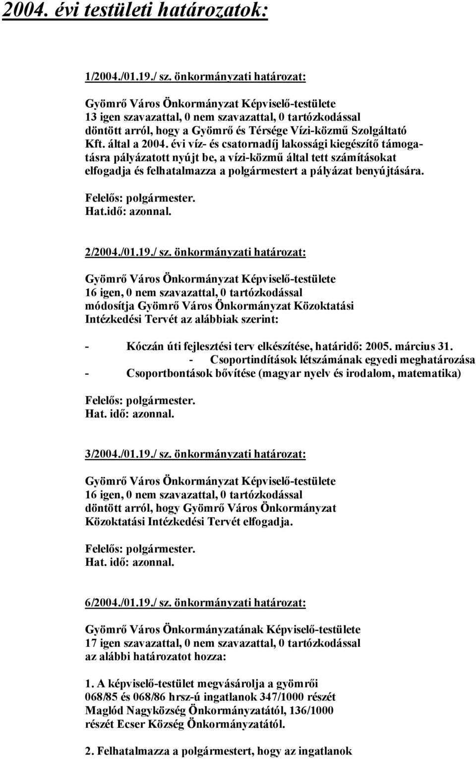 / sz. önkormányzati határozat: 16 igen, 0 nem szavazattal, 0 tartózkodással módosítja Gyömrő Város Önkormányzat Közoktatási Intézkedési Tervét az alábbiak szerint: - Kóczán úti fejlesztési terv