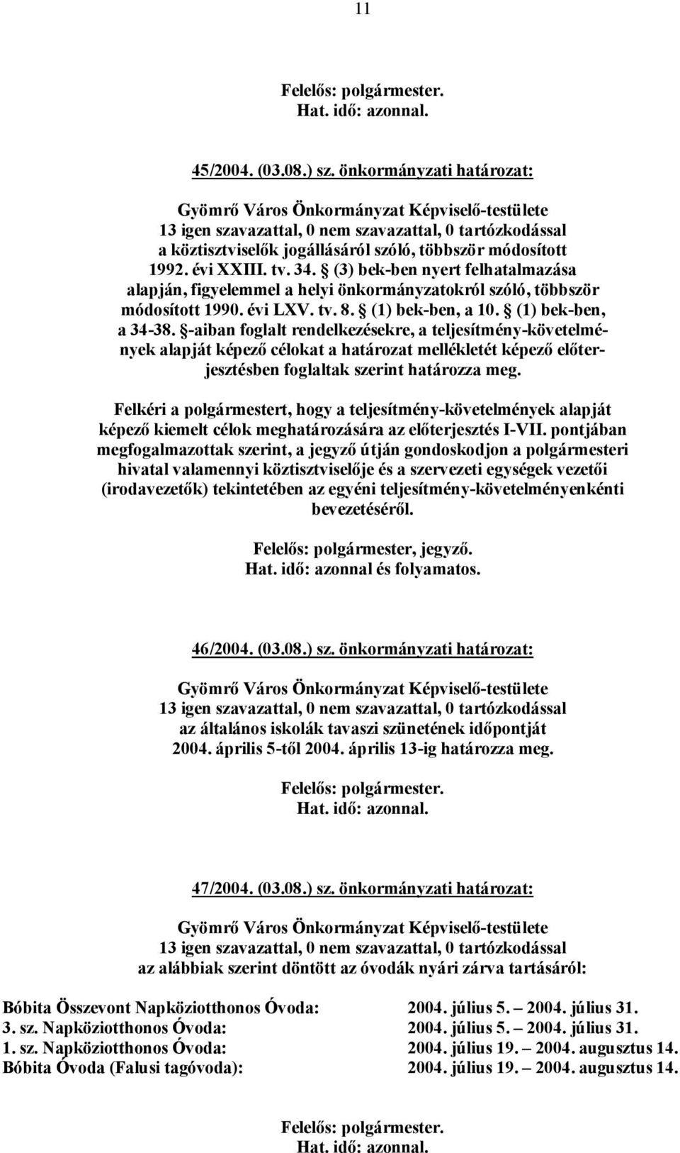 -aiban foglalt rendelkezésekre, a teljesítmény-követelmények alapját képező célokat a határozat mellékletét képező előterjesztésben foglaltak szerint határozza meg.