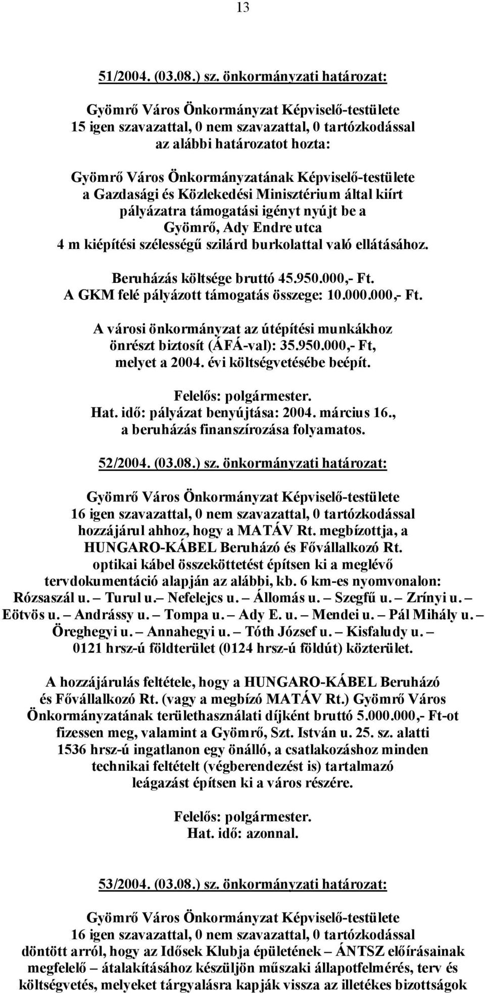 be a Gyömrő, Ady Endre utca 4 m kiépítési szélességű szilárd burkolattal való ellátásához. Beruházás költsége bruttó 45.950.000,- Ft.