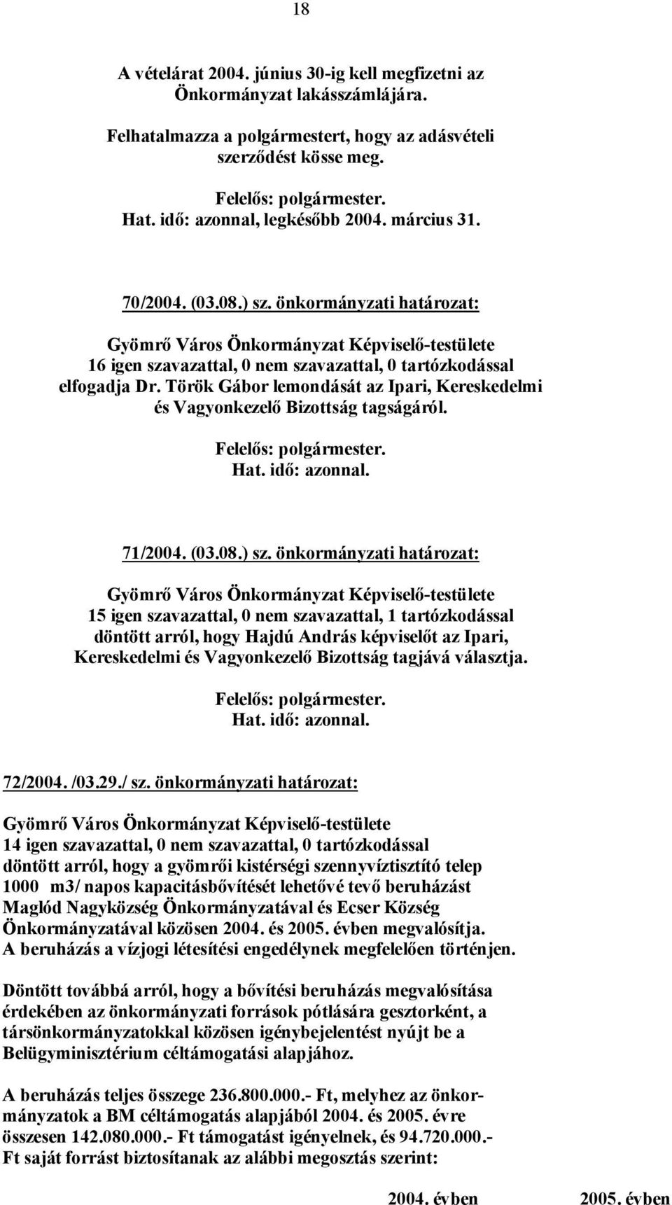 önkormányzati határozat: elfogadja Dr. Török Gábor lemondását az Ipari, Kereskedelmi és Vagyonkezelő Bizottság tagságáról. 71/2004. (03.08.) sz.