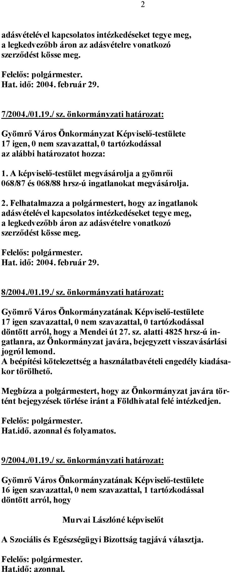 Felhatalmazza a polgármestert, hogy az ingatlanok adásvételével kapcsolatos intézkedéseket tegye meg, a legkedvezőbb áron az adásvételre vonatkozó szerződést kösse meg. Hat. idő: 2004. február 29.