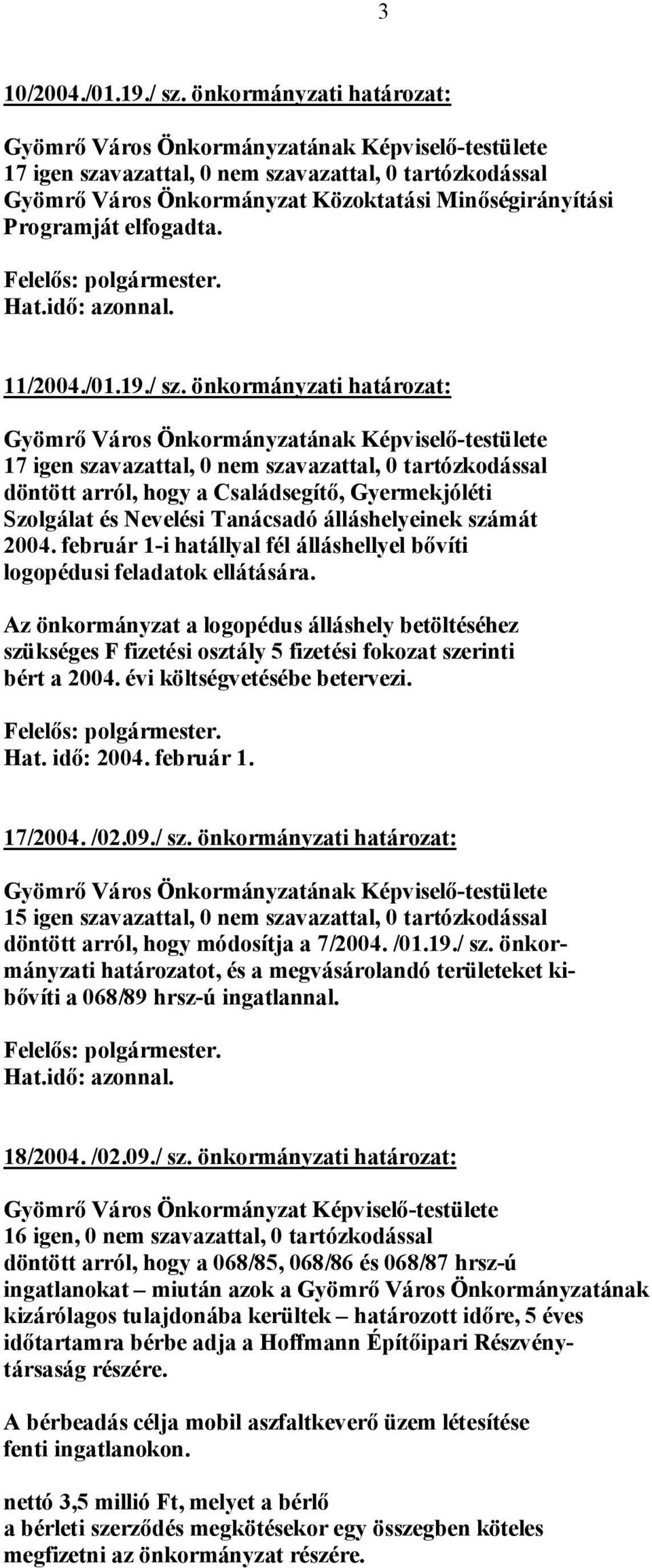 önkormányzati határozat: 17 igen szavazattal, 0 nem szavazattal, 0 tartózkodással döntött arról, hogy a Családsegítő, Gyermekjóléti Szolgálat és Nevelési Tanácsadó álláshelyeinek számát 2004.