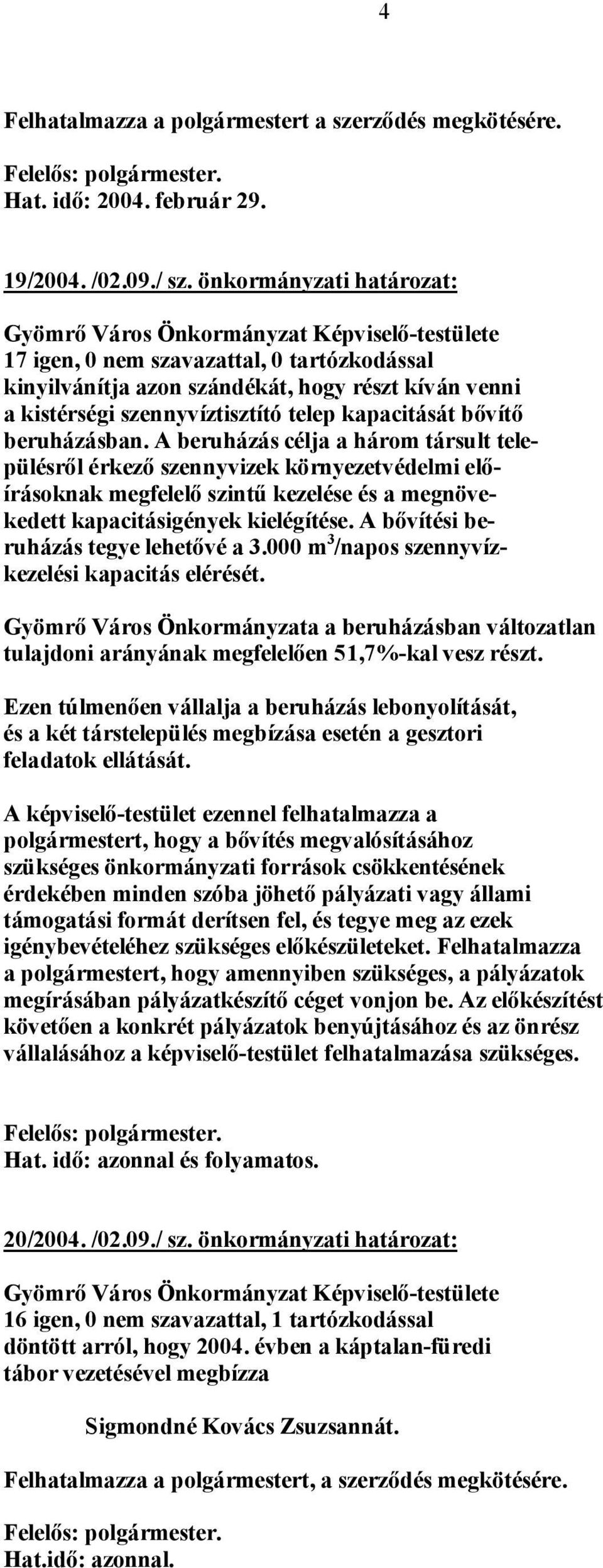 A beruházás célja a három társult településről érkező szennyvizek környezetvédelmi előírásoknak megfelelő szintű kezelése és a megnövekedett kapacitásigények kielégítése.