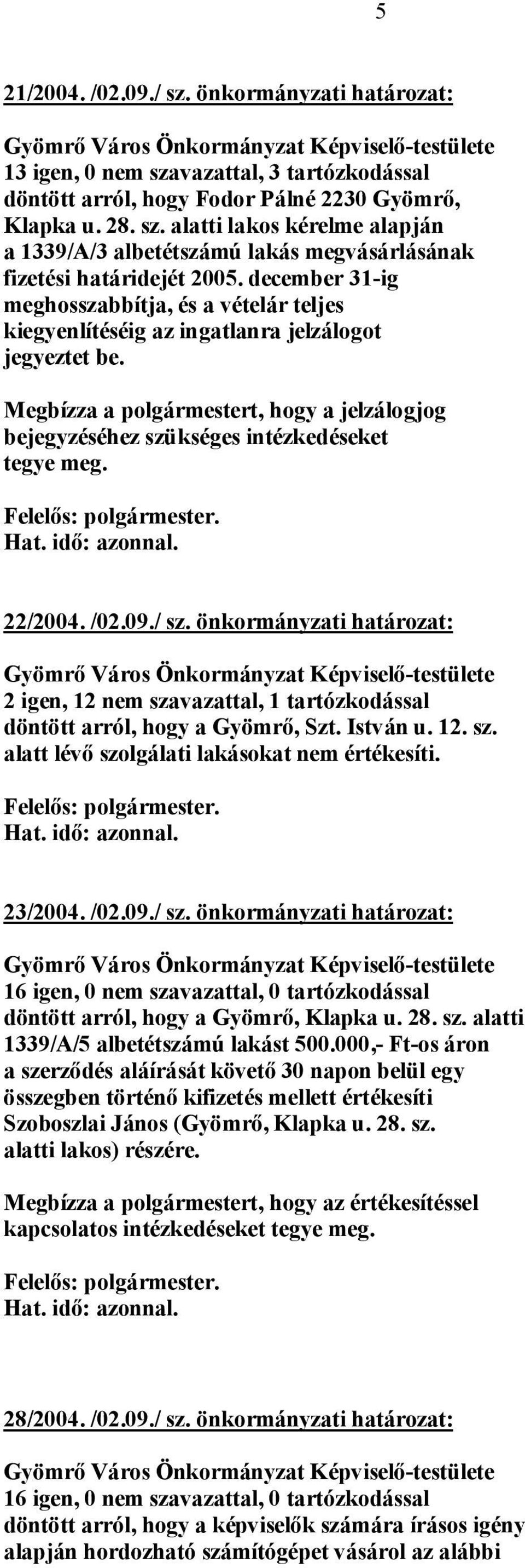 Megbízza a polgármestert, hogy a jelzálogjog bejegyzéséhez szükséges intézkedéseket tegye meg. 22/2004. /02.09./ sz.