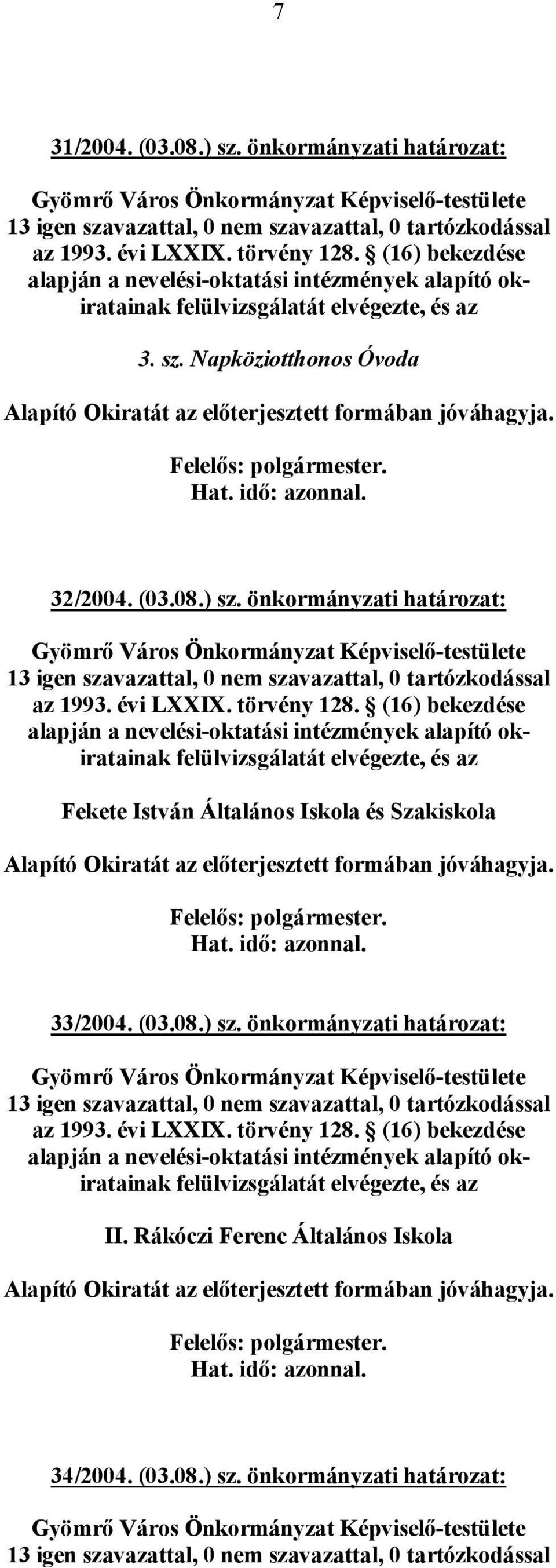 (16) bekezdése alapján a nevelési-oktatási intézmények alapító okiratainak felülvizsgálatát elvégezte, és az Fekete István Általános Iskola és Szakiskola Alapító Okiratát az előterjesztett formában