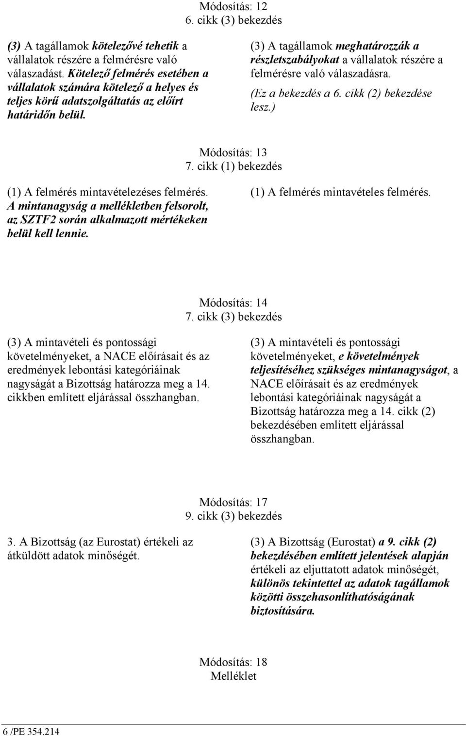 (3) A tagállamok meghatározzák a részletszabályokat a vállalatok részére a felmérésre való válaszadásra. (Ez a bekezdés a 6. cikk (2) bekezdése lesz.) Módosítás: 13 7.