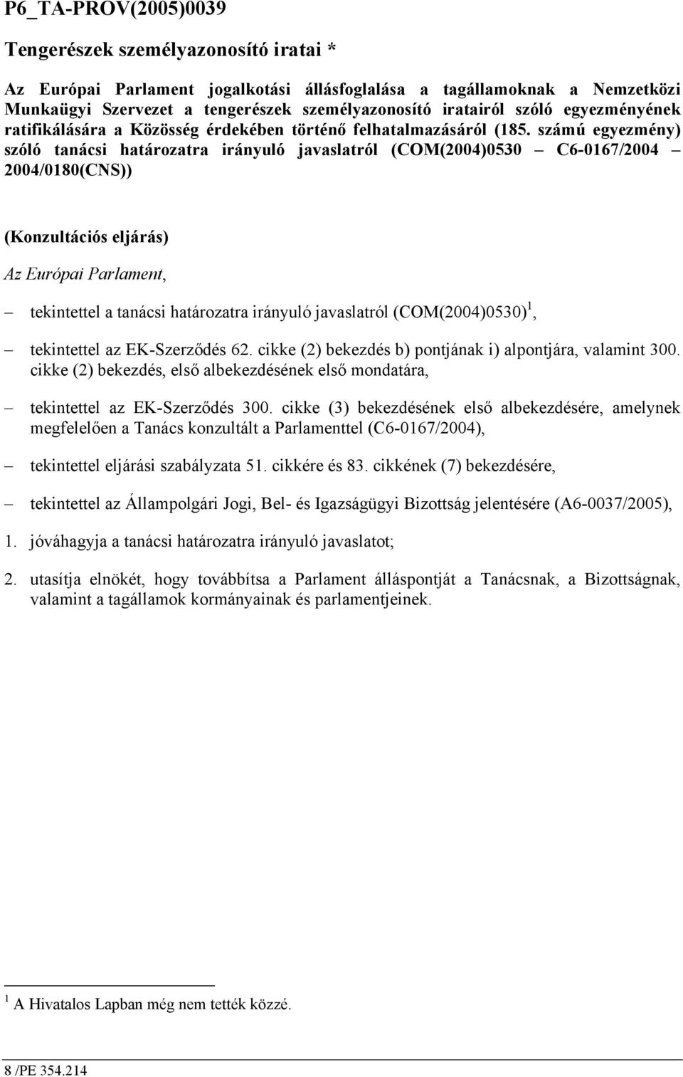 számú egyezmény) szóló tanácsi határozatra irányuló javaslatról (COM(2004)0530 C6-0167/2004 2004/0180(CNS)) (Konzultációs eljárás) Az Európai Parlament, tekintettel a tanácsi határozatra irányuló