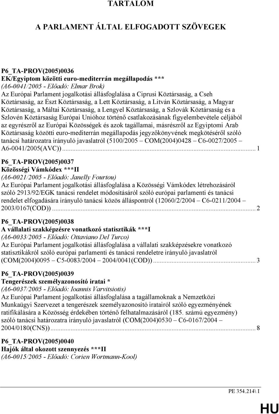 Köztársaság és a Szlovén Köztársaság Európai Unióhoz történő csatlakozásának figyelembevétele céljából az egyrészről az Európai Közösségek és azok tagállamai, másrészről az Egyiptomi Arab Köztársaság