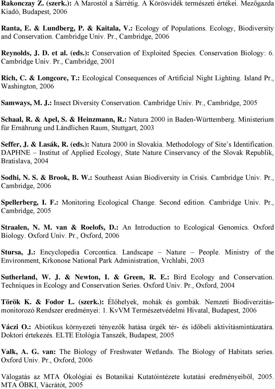 & Longcore, T.: Ecological Consequences of Artificial Night Lighting. Island Pr., Washington, 2006 Samways, M. J.: Insect Diversity Conservation. Cambridge Univ. Pr., Cambridge, 2005 Schaal, R.