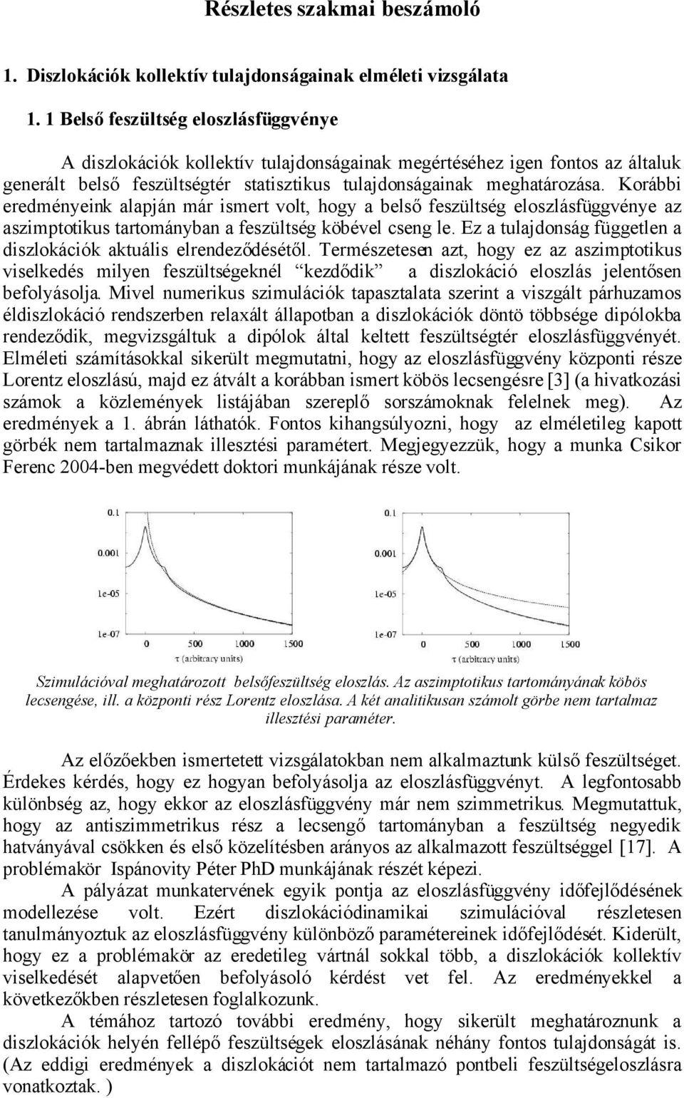 Korábbi eredményeink alapján már ismert volt, hogy a belső feszültség eloszlásfüggvénye az aszimptotikus tartományban a feszültség köbével cseng le.