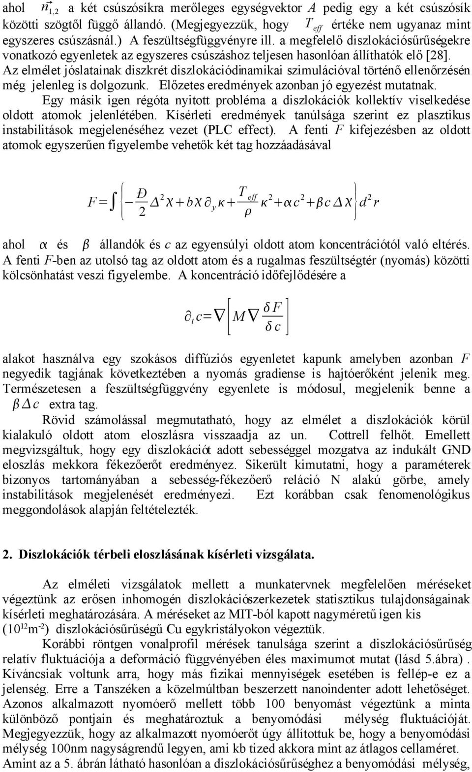 Az elmélet jóslatainak diszkrét diszlokációdinamikai szimulációval történő ellenőrzésén még jelenleg is dolgozunk. Előzetes eredmények azonban jó egyezést mutatnak.