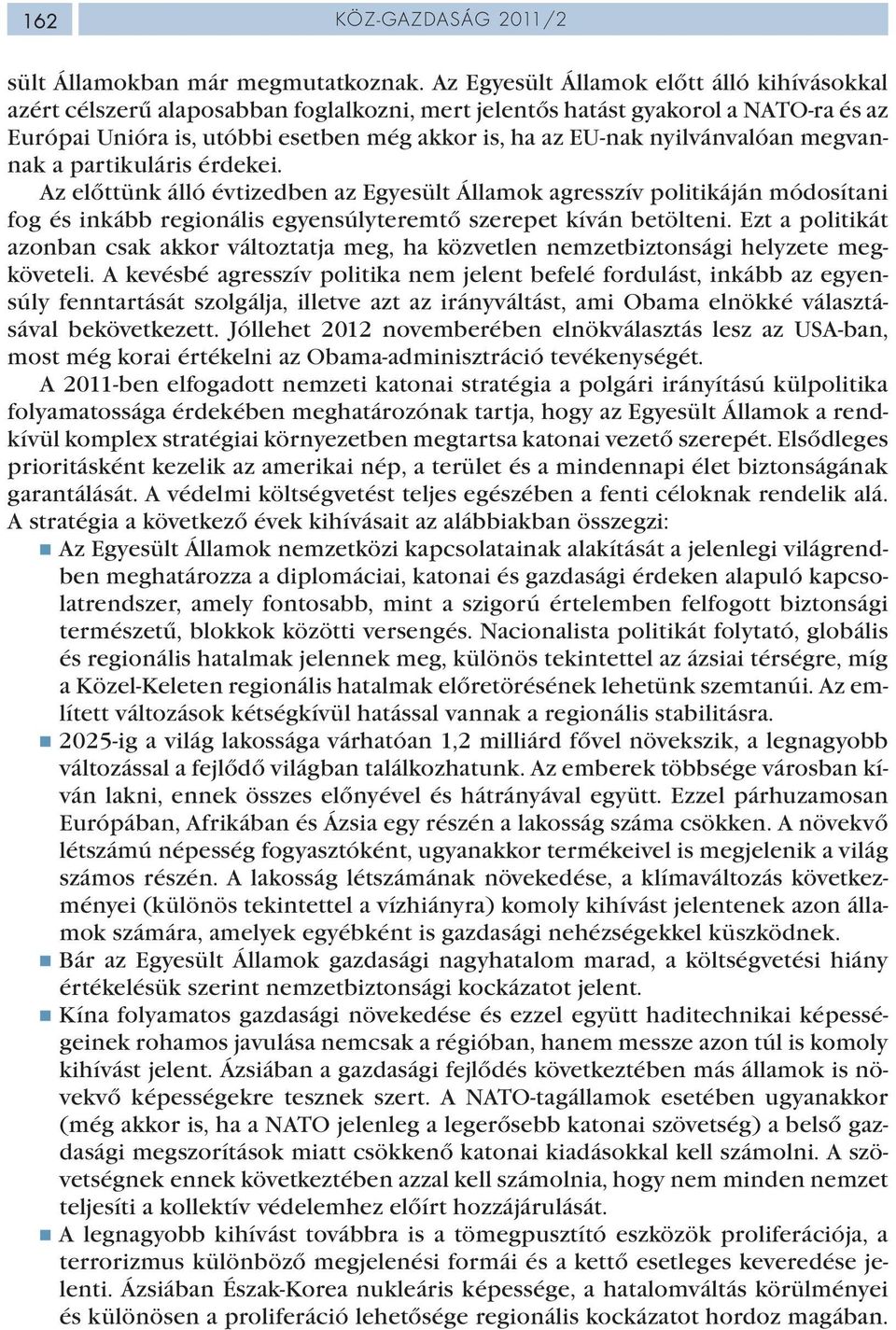 nyilvánvalóan megvannak a partikuláris érdekei. Az előttünk álló évtizedben az Egyesült Államok agresszív politikáján módosítani fog és inkább regionális egyensúlyteremtő szerepet kíván betölteni.