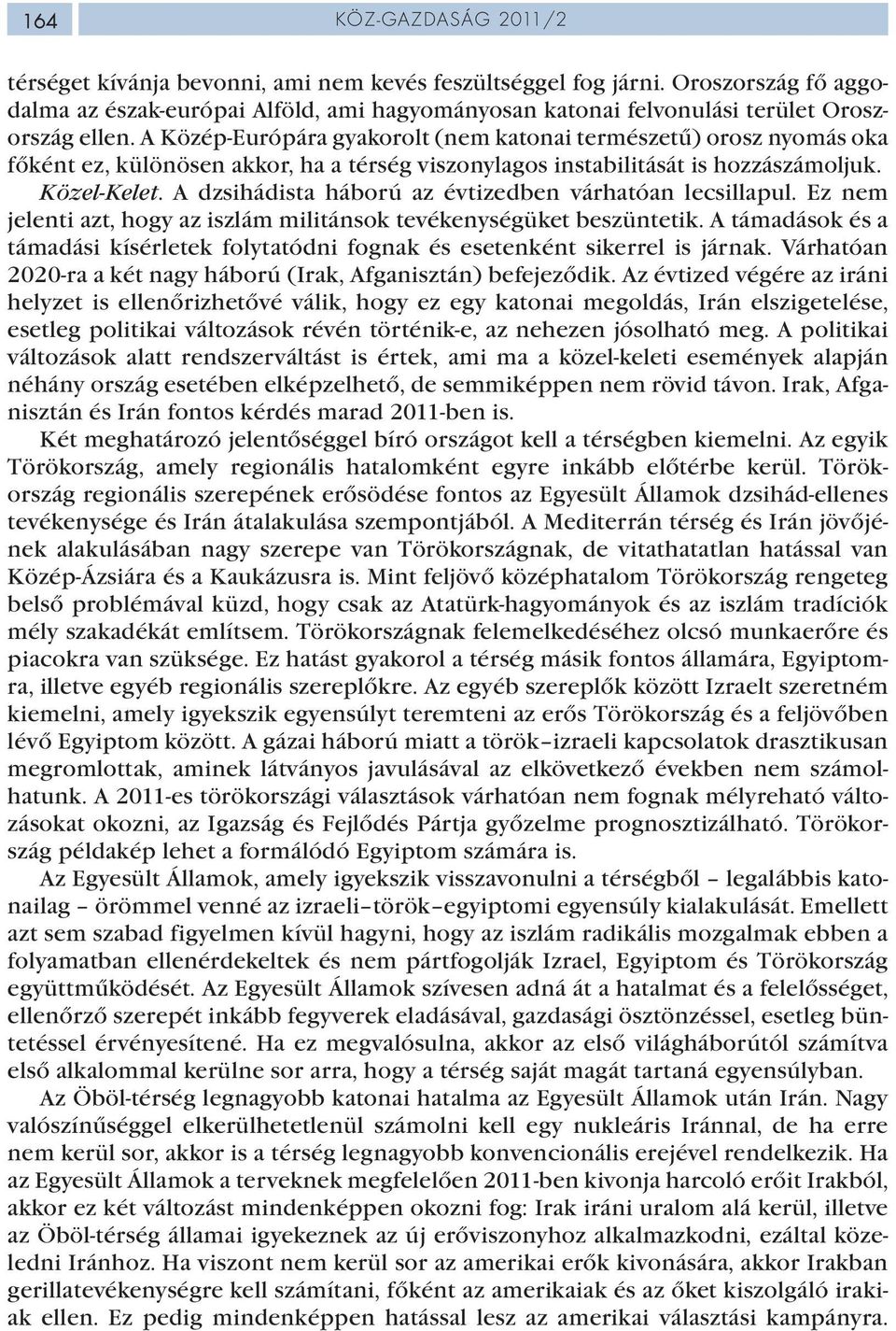 A Közép-Európára gyakorolt (nem katonai természetű) orosz nyomás oka főként ez, különösen akkor, ha a térség viszonylagos instabilitását is hozzászámoljuk. Közel-Kelet.