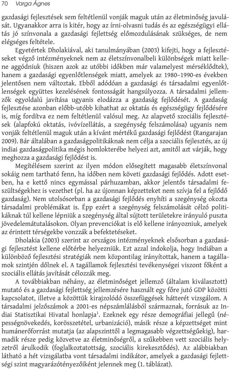 Egyetértek Dholakiával, aki tanulmányában (2003) kifejti, hogy a fejlesztéseket végző intézményeknek nem az életszínvonalbeli különbségek miatt kellene aggódniuk (hiszen azok az utóbbi időkben már