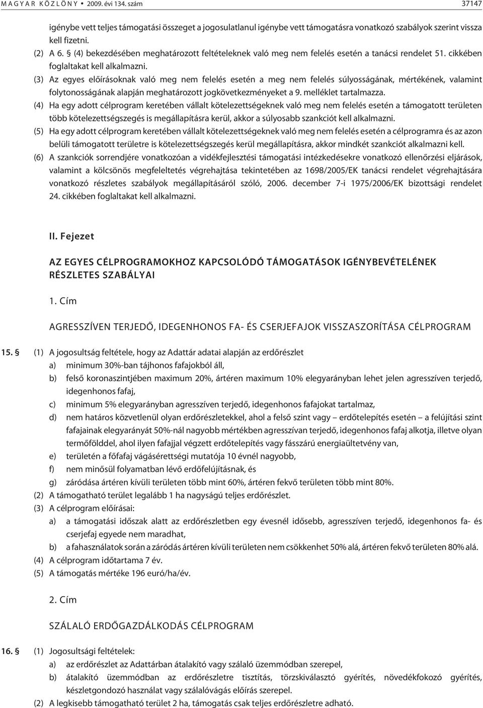 (3) Az egyes elõ írásoknak való meg nem felelés esetén a meg nem felelés ságának, mértékének, valamint folytonosságának alapján meghatározott jogkövetkezményeket a 9. melléklet tartalmazza.