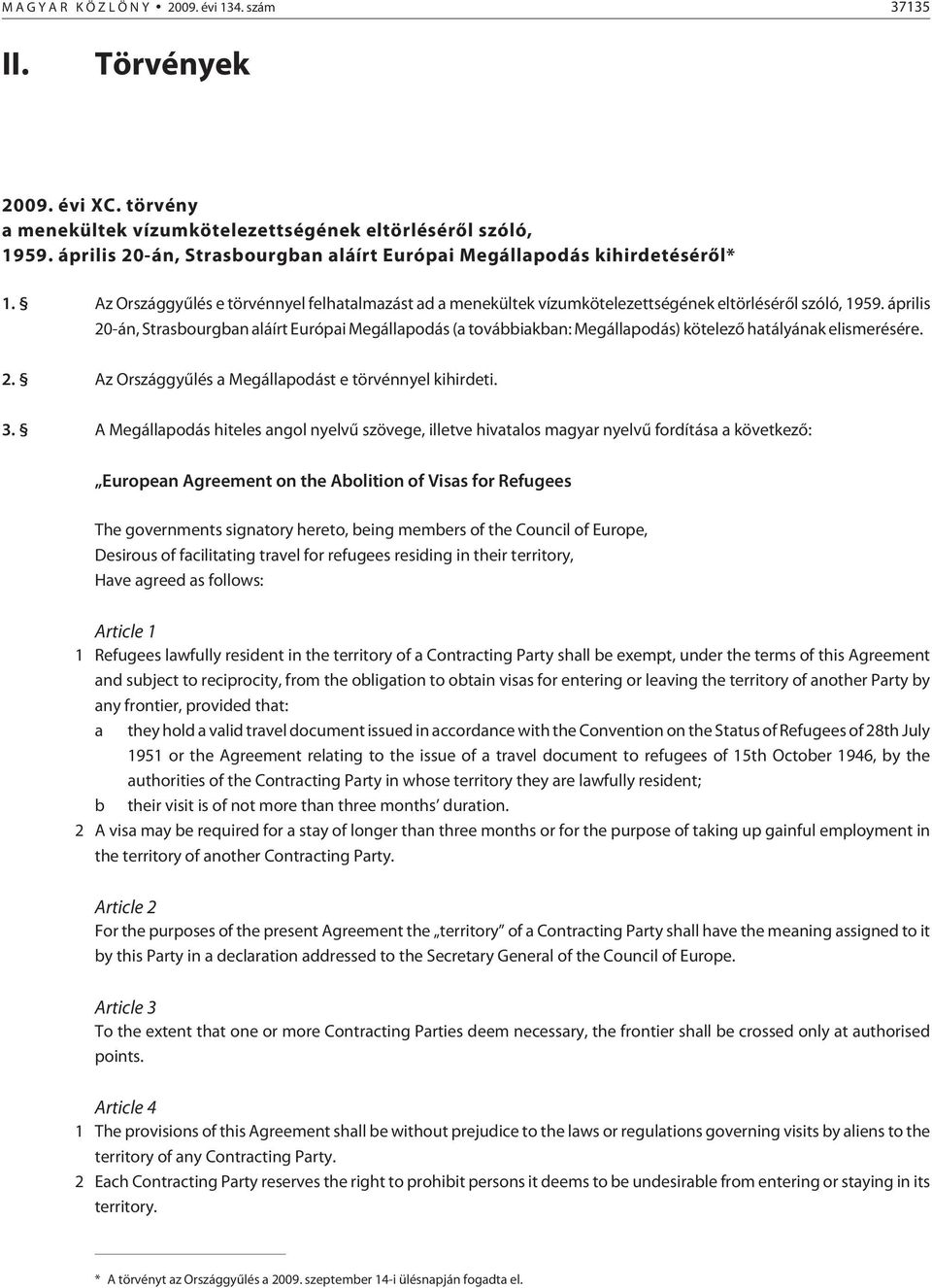 április 20-án, Strasbourgban aláírt Európai Megállapodás (a továb biak ban: Megállapodás) kötelezõ hatályának elismerésére. 2. Az Országgyûlés a Megállapodást e törvénnyel kihirdeti. 3.