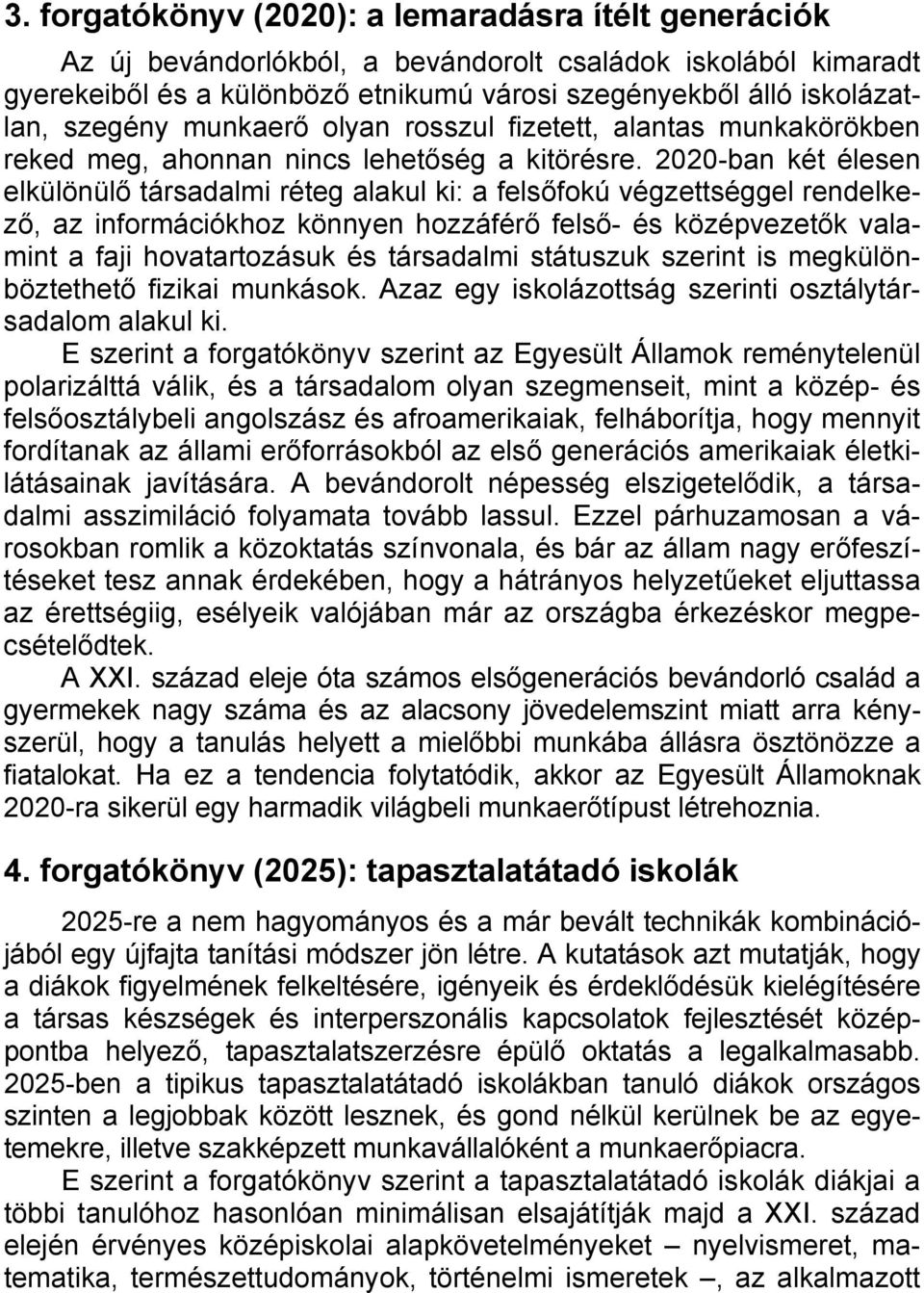 2020-ban két élesen elkülönülő társadalmi réteg alakul ki: a felsőfokú végzettséggel rendelkező, az információkhoz könnyen hozzáférő felső- és középvezetők valamint a faji hovatartozásuk és