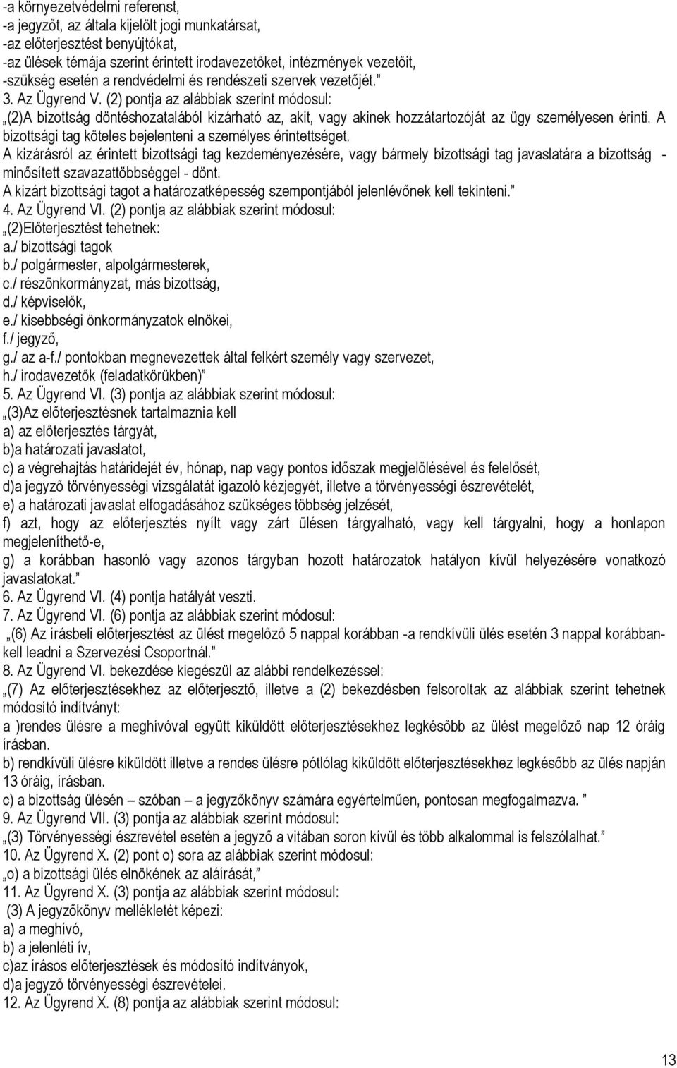 (2) pontja az alábbiak szerint módosul: (2)A bizottság döntéshozatalából kizárható az, akit, vagy akinek hozzátartozóját az ügy személyesen érinti.