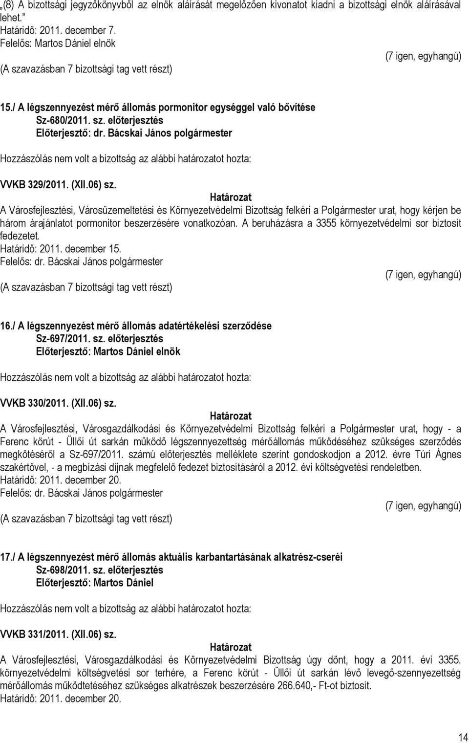 A Városfejlesztési, Városüzemeltetési és Környezetvédelmi Bizottság felkéri a Polgármester urat, hogy kérjen be három árajánlatot pormonitor beszerzésére vonatkozóan.