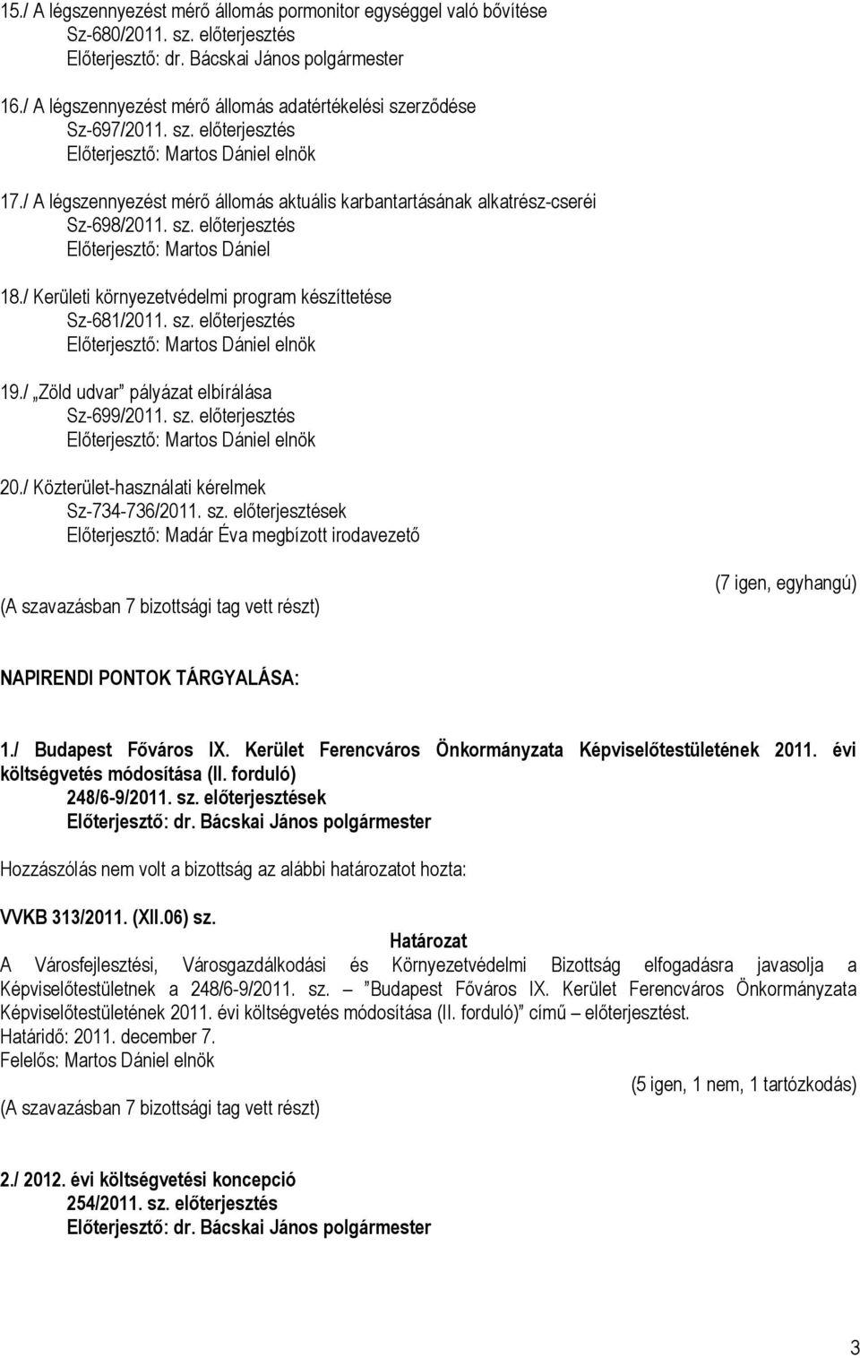 sz. előterjesztés Előterjesztő: Martos Dániel elnök 19./ Zöld udvar pályázat elbírálása Sz-699/2011. sz. előterjesztés Előterjesztő: Martos Dániel elnök 20.