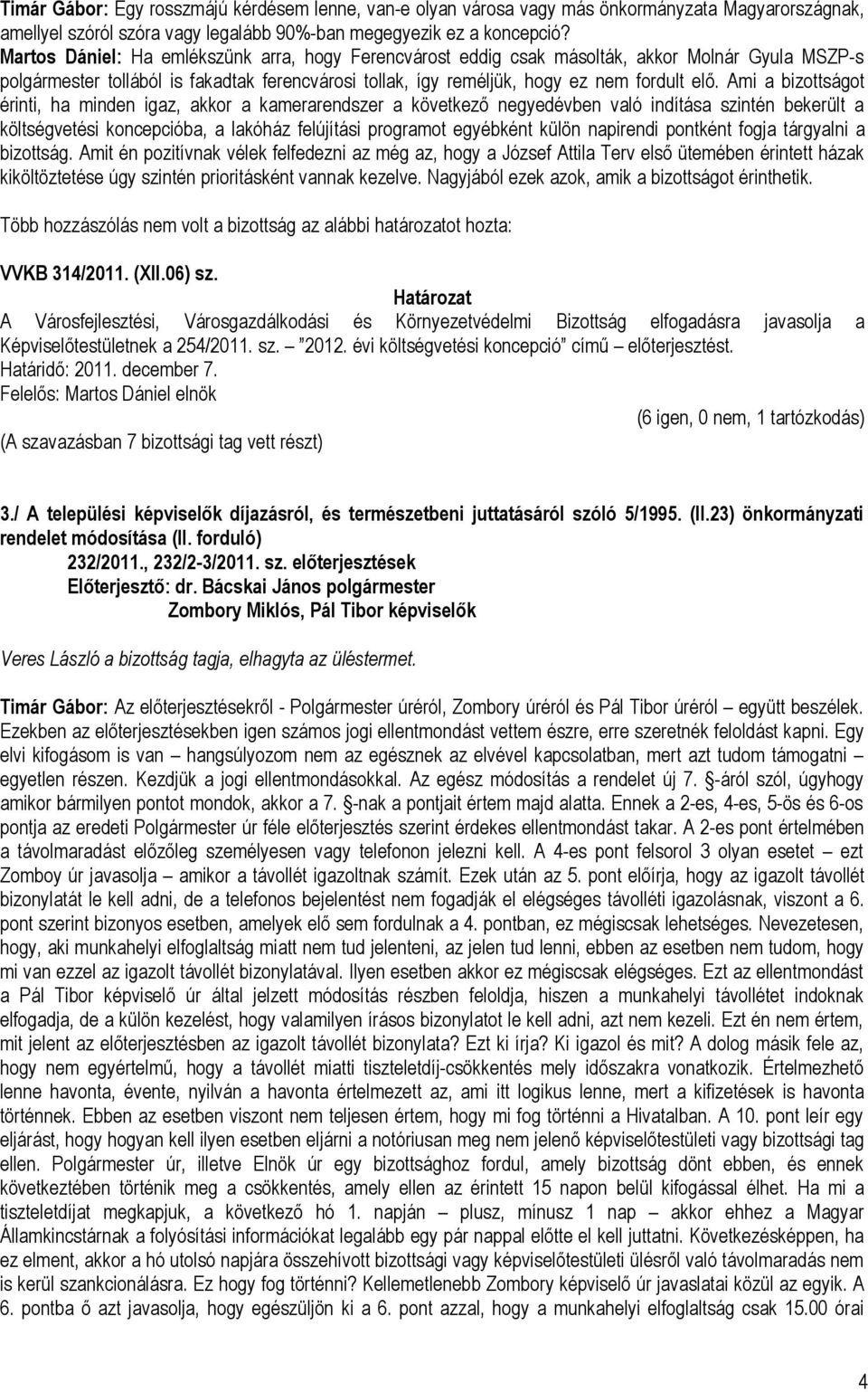 Ami a bizottságot érinti, ha minden igaz, akkor a kamerarendszer a következő negyedévben való indítása szintén bekerült a költségvetési koncepcióba, a lakóház felújítási programot egyébként külön