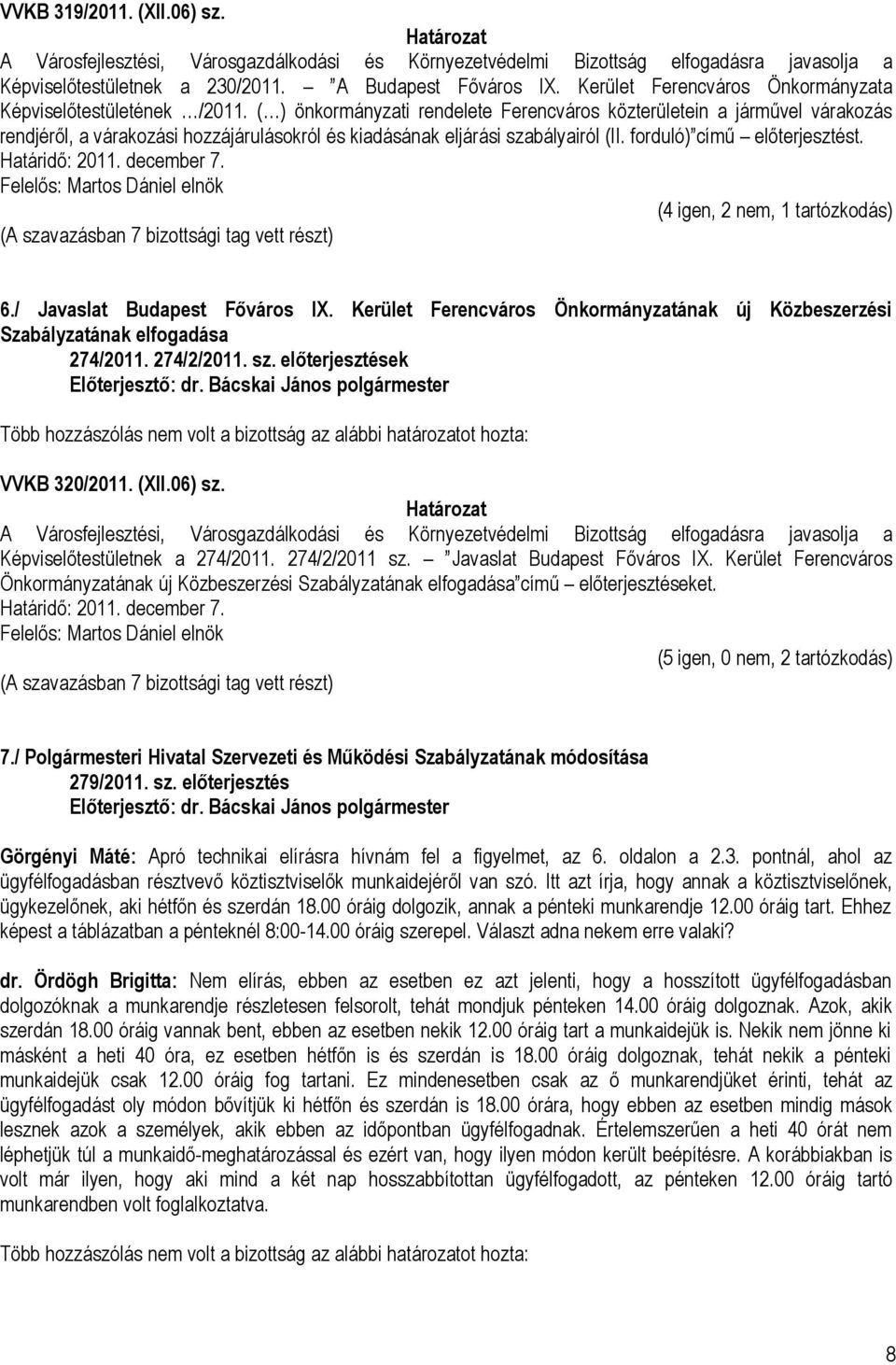 (4 igen, 2 nem, 1 tartózkodás) 6./ Javaslat Budapest Főváros IX. Kerület Ferencváros Önkormányzatának új Közbeszerzési Szabályzatának elfogadása 274/2011. 274/2/2011. sz.