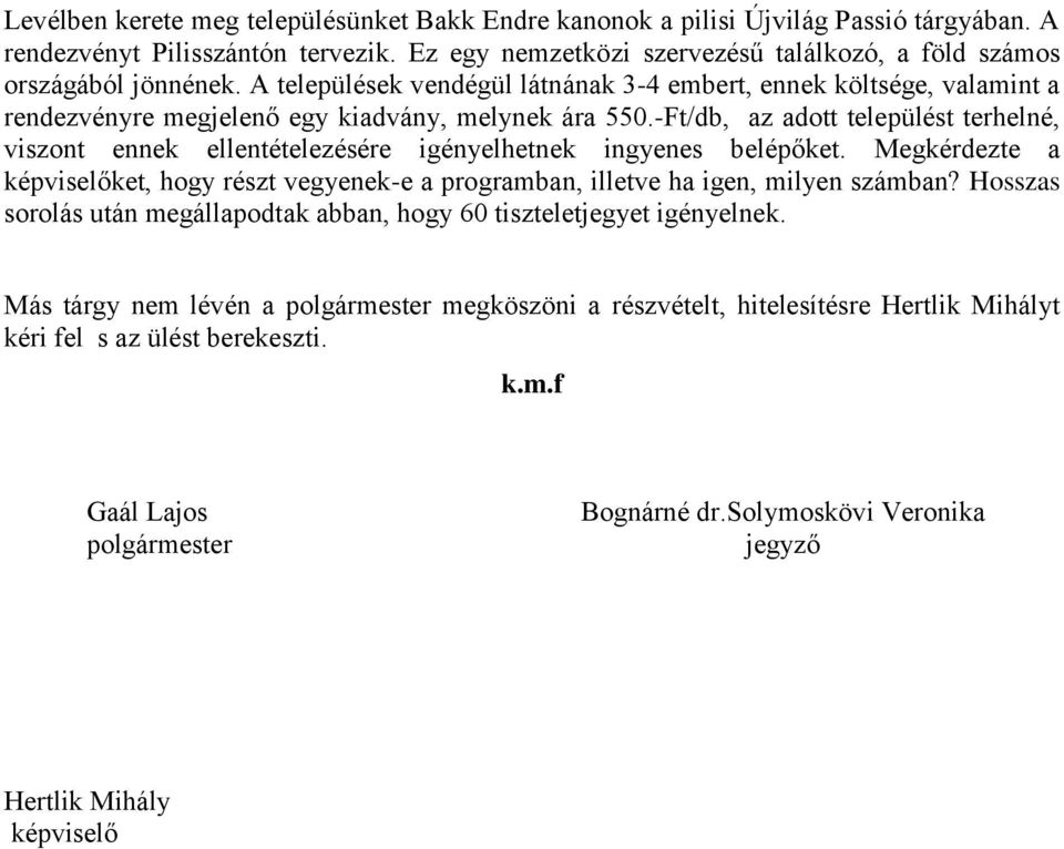 -Ft/db, az adott települést terhelné, viszont ennek ellentételezésére igényelhetnek ingyenes belépőket. Megkérdezte a képviselőket, hogy részt vegyenek-e a programban, illetve ha igen, milyen számban?