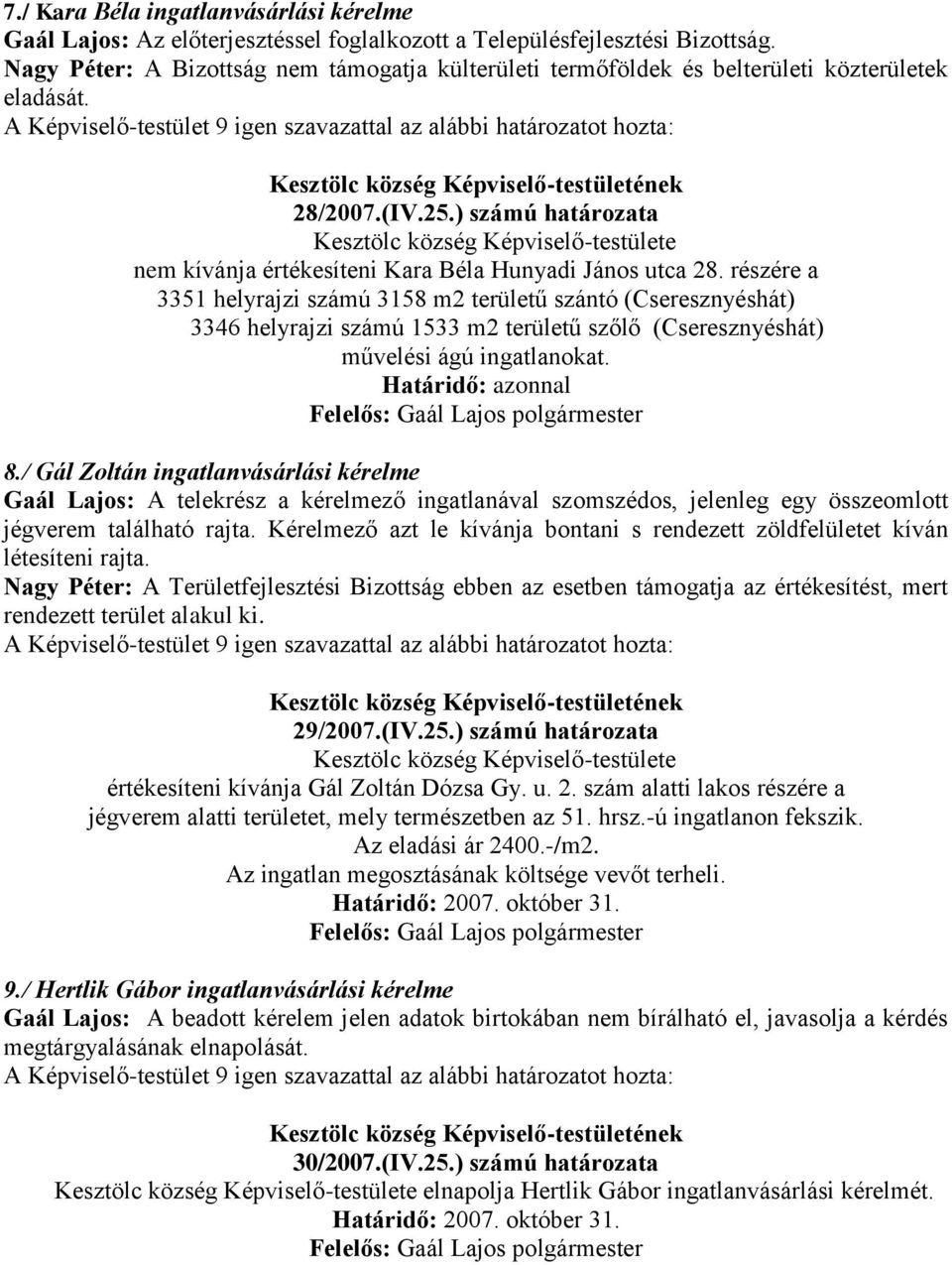 részére a 3351 helyrajzi számú 3158 m2 területű szántó (Cseresznyéshát) 3346 helyrajzi számú 1533 m2 területű szőlő (Cseresznyéshát) művelési ágú ingatlanokat. Határidő: azonnal 8.