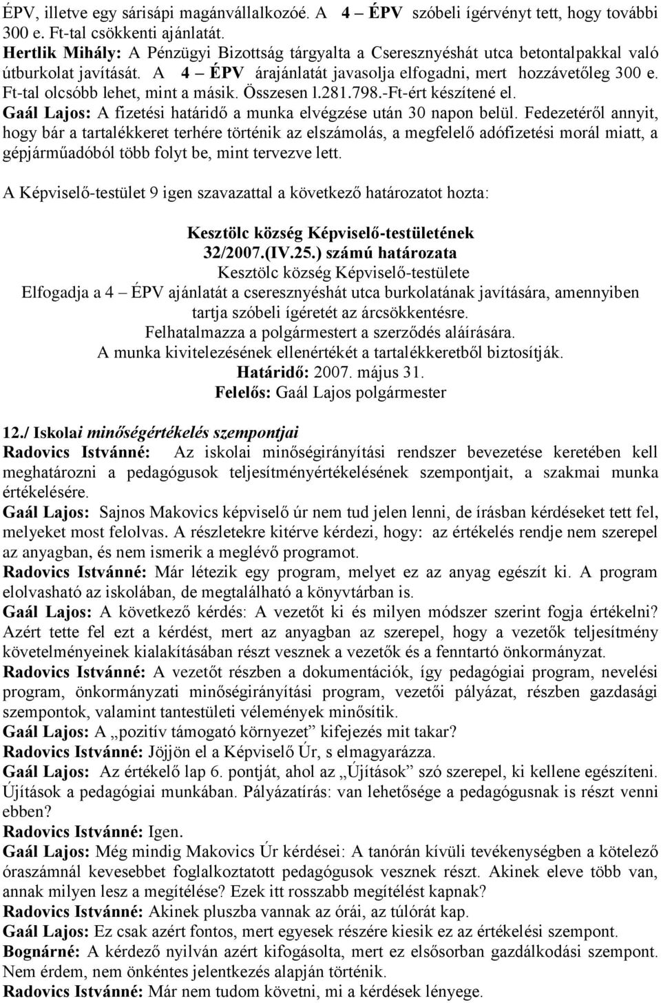 Ft-tal olcsóbb lehet, mint a másik. Összesen l.281.798.-ft-ért készítené el. Gaál Lajos: A fizetési határidő a munka elvégzése után 30 napon belül.