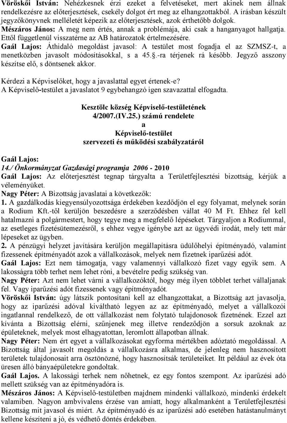 Ettől függetlenül visszatérne az AB határozatok értelmezésére. Gaál Lajos: Áthidaló megoldást javasol: A testület most fogadja el az SZMSZ-t, a menetközben javasolt módosításokkal, s a 45.