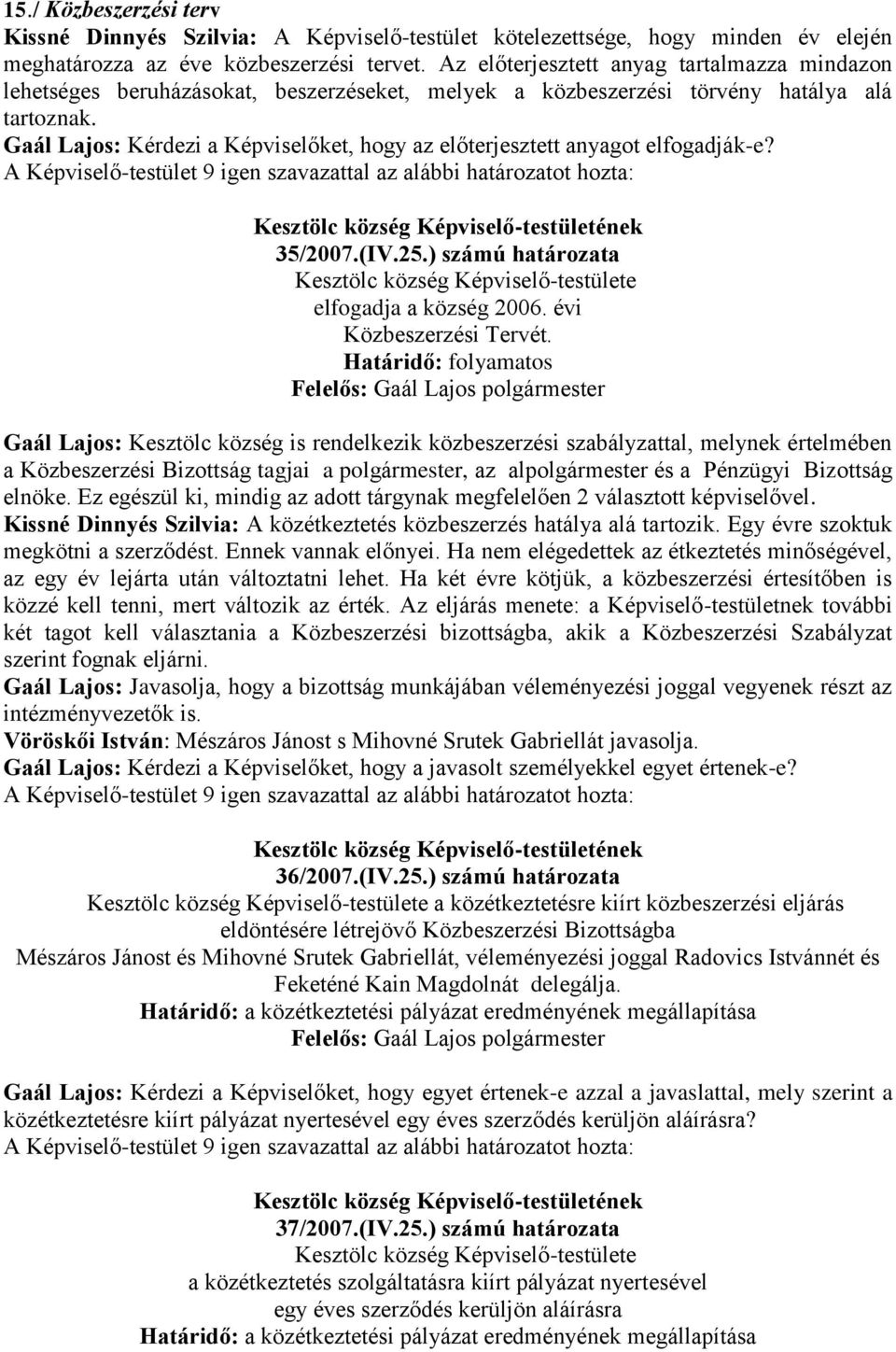 Gaál Lajos: Kérdezi a Képviselőket, hogy az előterjesztett anyagot elfogadják-e? 35/2007.(IV.25.) számú határozata elfogadja a község 2006. évi Közbeszerzési Tervét.