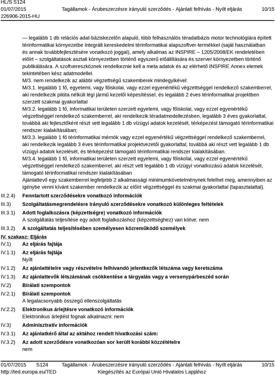 1) 2) legalább 1 db relációs adat-báziskezelőn alapuló, több felhasználós téradatbázis motor technológiára épített térinformatikai környezetbe integrált kereskedelmi térinformatikai