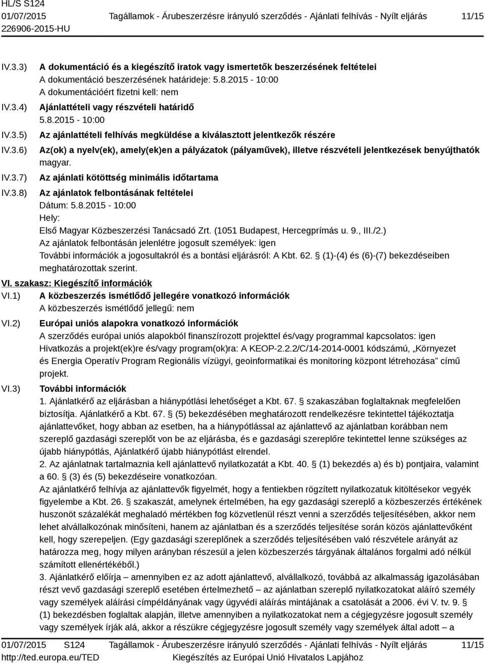 Az ajánlati kötöttség minimális időtartama Az ajánlatok felbontásának feltételei Dátum: 5.8.2015-10:00 Hely: Első Magyar Közbeszerzési Tanácsadó Zrt. (1051 Budapest, Hercegprímás u. 9., III./2.