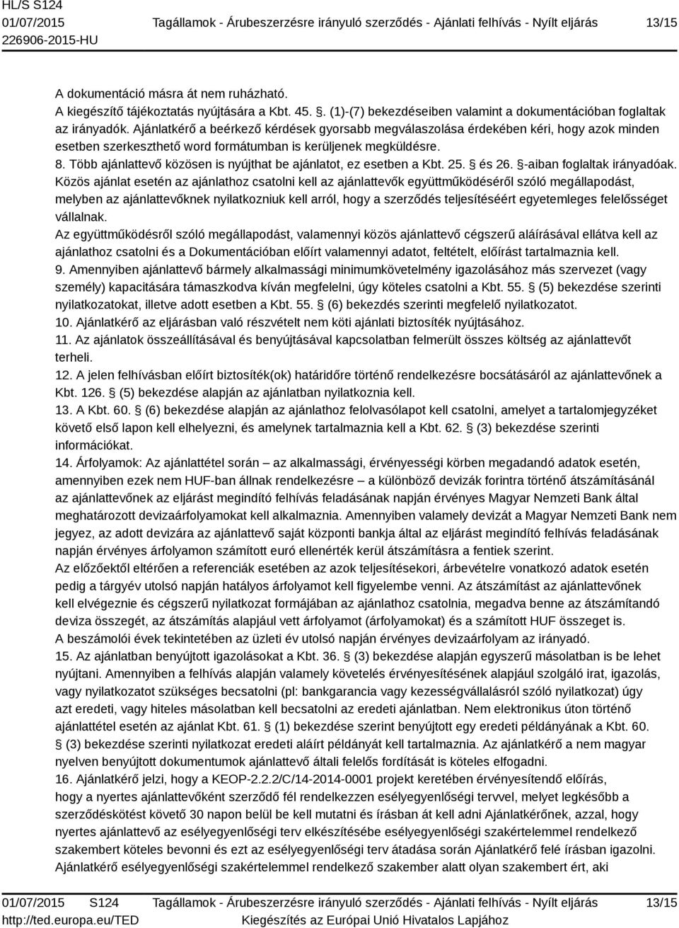 Több ajánlattevő közösen is nyújthat be ajánlatot, ez esetben a Kbt. 25. és 26. -aiban foglaltak irányadóak.