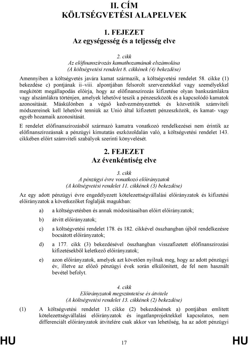 alpontjában felsorolt szervezetekkel vagy személyekkel megkötött megállapodás előírja, hogy az előfinanszírozás kifizetése olyan bankszámlákra vagy alszámlákra történjen, amelyek lehetővé teszik a