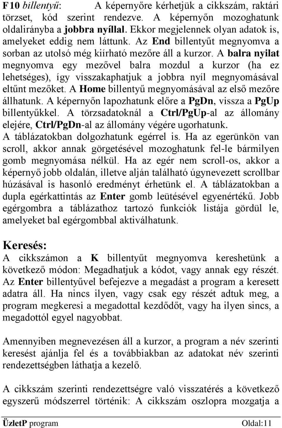 A balra nyilat megnyomva egy mezővel balra mozdul a kurzor (ha ez lehetséges), így visszakaphatjuk a jobbra nyíl megnyomásával eltűnt mezőket. A Home billentyű megnyomásával az első mezőre állhatunk.