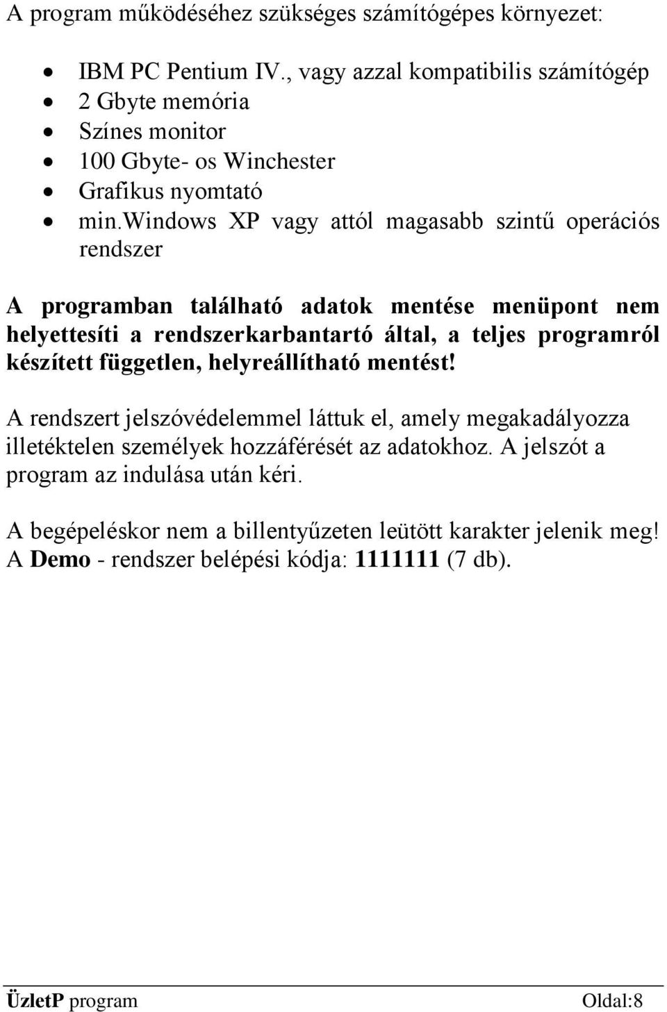 windows XP vagy attól magasabb szintű operációs rendszer A programban található adatok mentése menüpont nem helyettesíti a rendszerkarbantartó által, a teljes programról