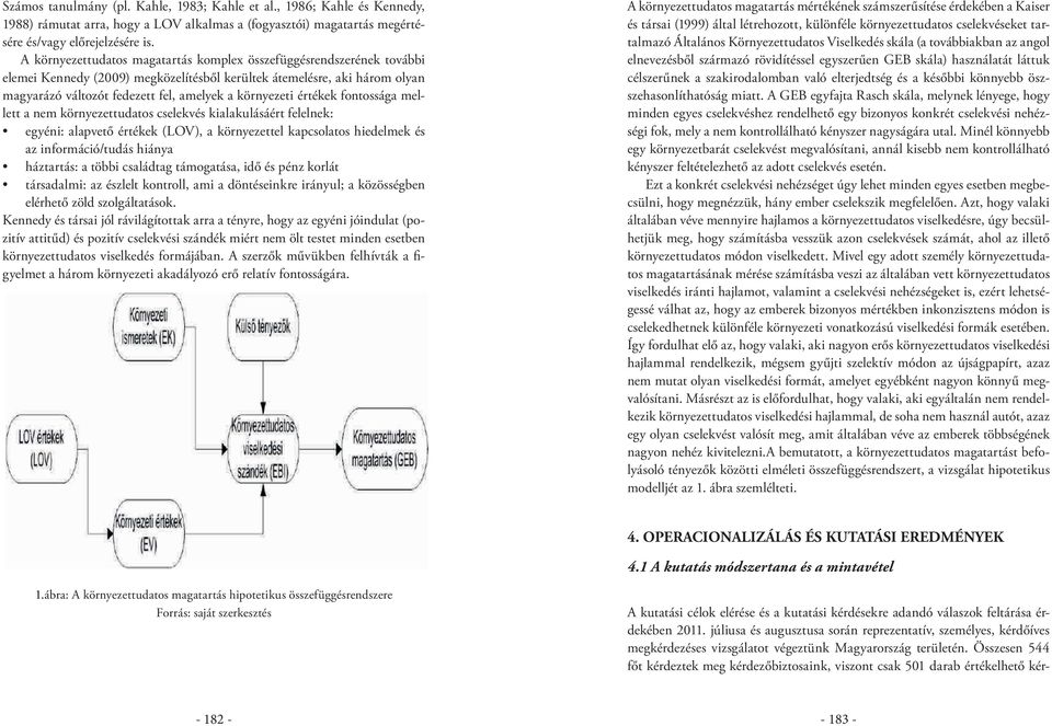 értékek fontossága mellett a nem környezettudatos cselekvés kialakulásáért felelnek: egyéni: alapvető értékek (LOV), a környezettel kapcsolatos hiedelmek és az információ/tudás hiánya háztartás: a