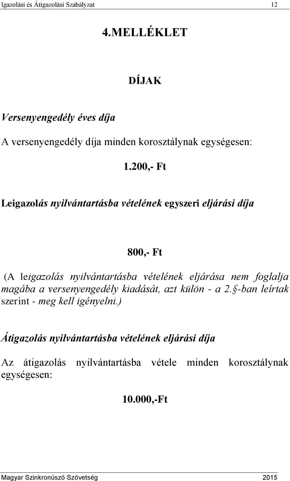 200,- Ft Leigazolás nyilvántartásba vételének egyszeri eljárási díja 800,- Ft (A leigazolás nyilvántartásba vételének eljárása