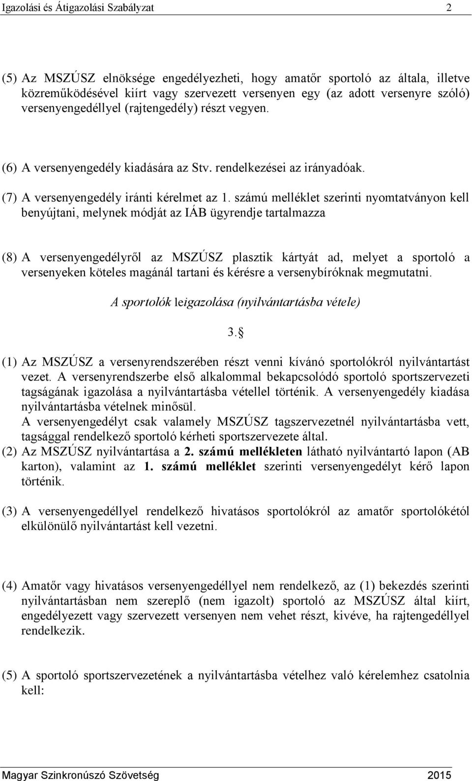 számú melléklet szerinti nyomtatványon kell benyújtani, melynek módját az IÁB ügyrendje tartalmazza (8) A versenyengedélyről az MSZÚSZ plasztik kártyát ad, melyet a sportoló a versenyeken köteles