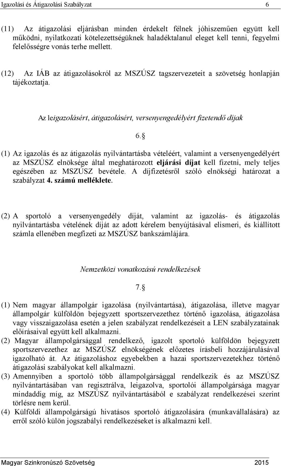 (1) Az igazolás és az átigazolás nyilvántartásba vételéért, valamint a versenyengedélyért az MSZÚSZ elnöksége által meghatározott eljárási díjat kell fizetni, mely teljes egészében az MSZÚSZ bevétele.