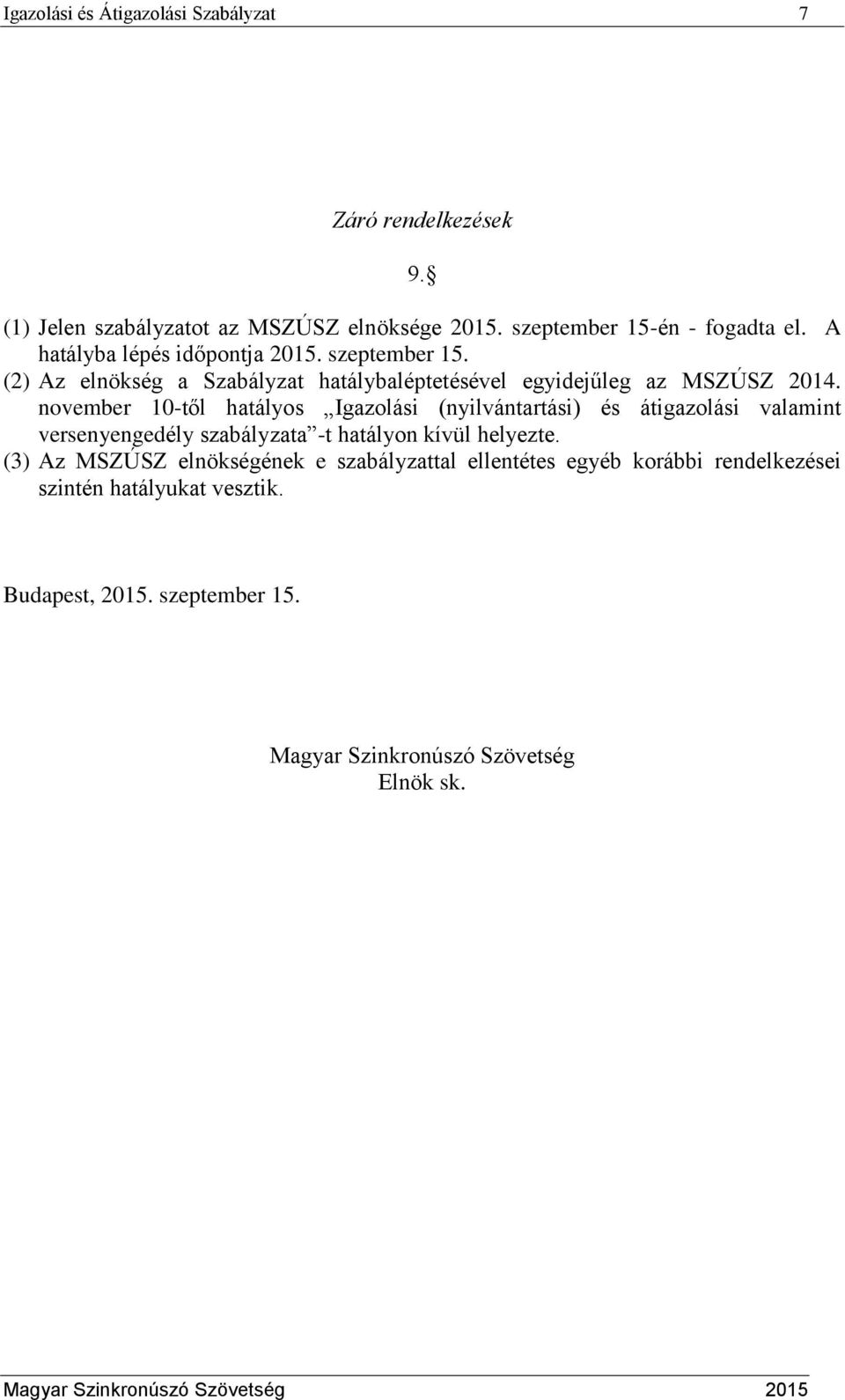 november 10-től hatályos Igazolási (nyilvántartási) és átigazolási valamint versenyengedély szabályzata -t hatályon kívül helyezte.