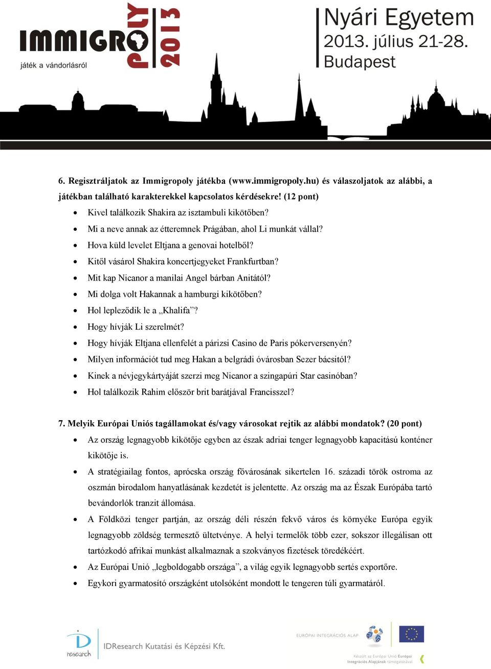 Kitől vásárol Shakira koncertjegyeket Frankfurtban? Mit kap Nicanor a manilai Angel bárban Anitától? Mi dolga volt Hakannak a hamburgi kikötőben? Hol lepleződik le a Khalifa? Hogy hívják Li szerelmét?