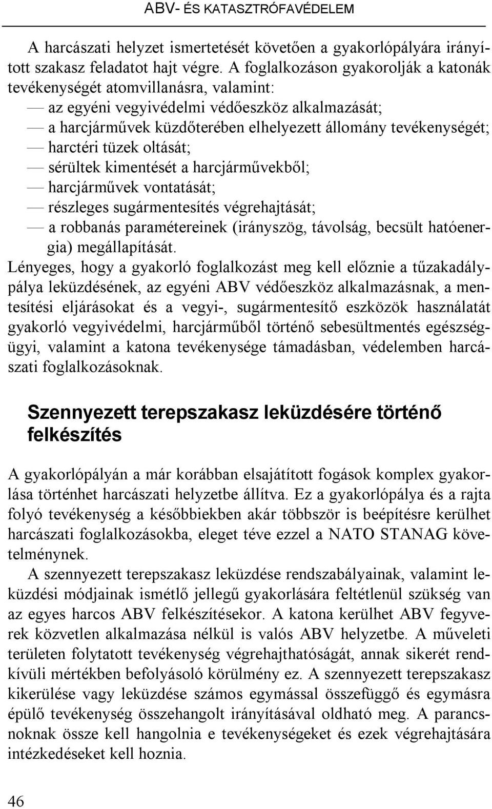 tüzek oltását; sérültek kimentését a harcjárművekből; harcjárművek vontatását; részleges sugármentesítés végrehajtását; a robbanás paramétereinek (irányszög, távolság, becsült hatóenergia)