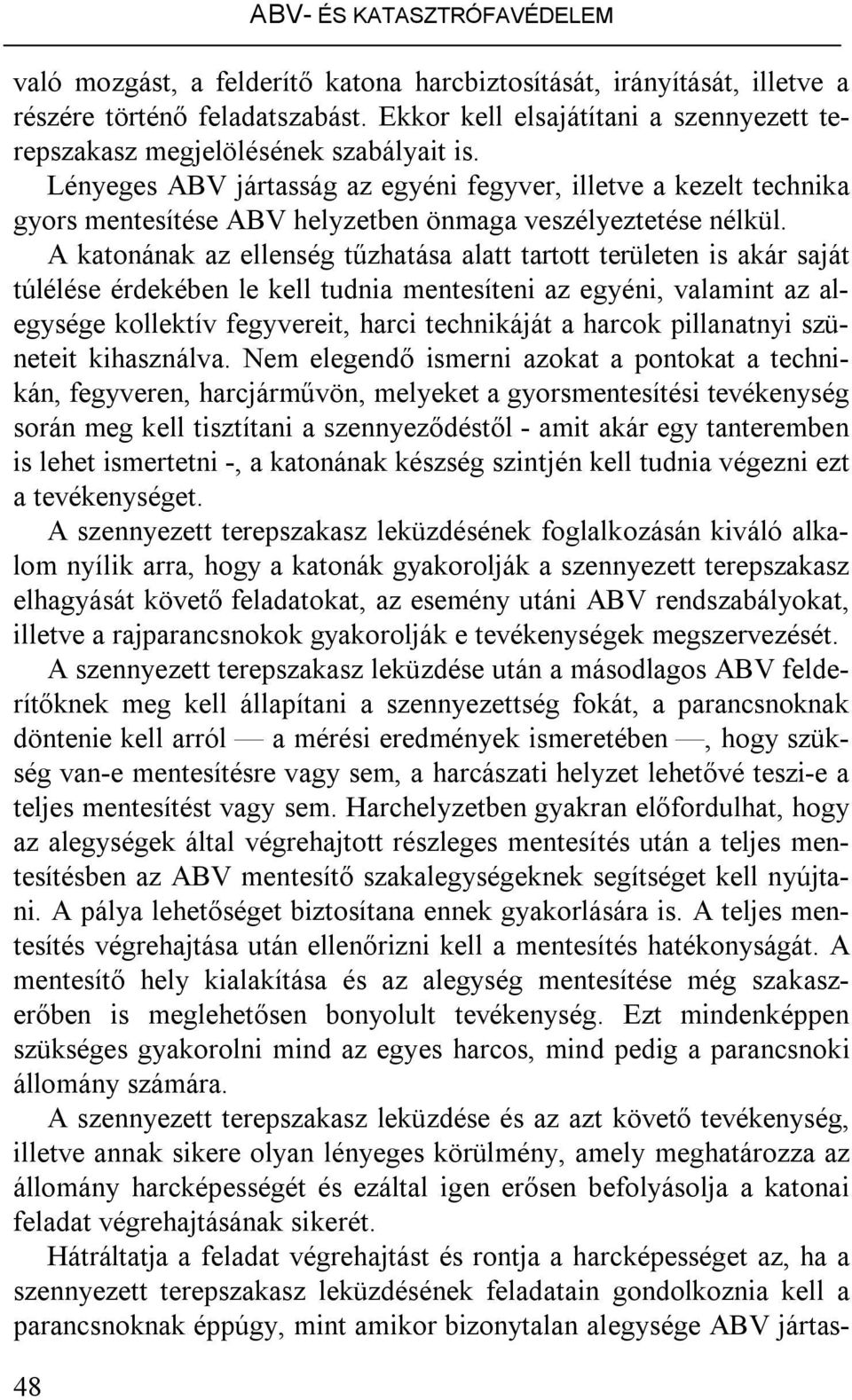 Lényeges ABV jártasság az egyéni fegyver, illetve a kezelt technika gyors mentesítése ABV helyzetben önmaga veszélyeztetése nélkül.