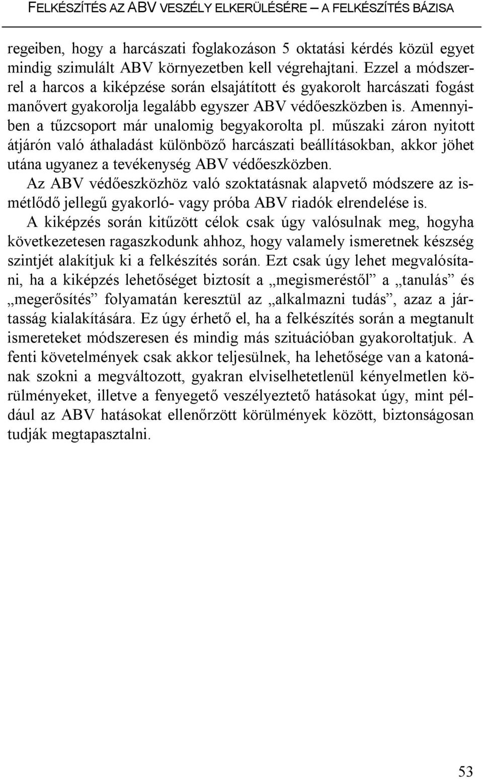 Amennyiben a tűzcsoport már unalomig begyakorolta pl. műszaki záron nyitott átjárón való áthaladást különböző harcászati beállításokban, akkor jöhet utána ugyanez a tevékenység ABV védőeszközben.