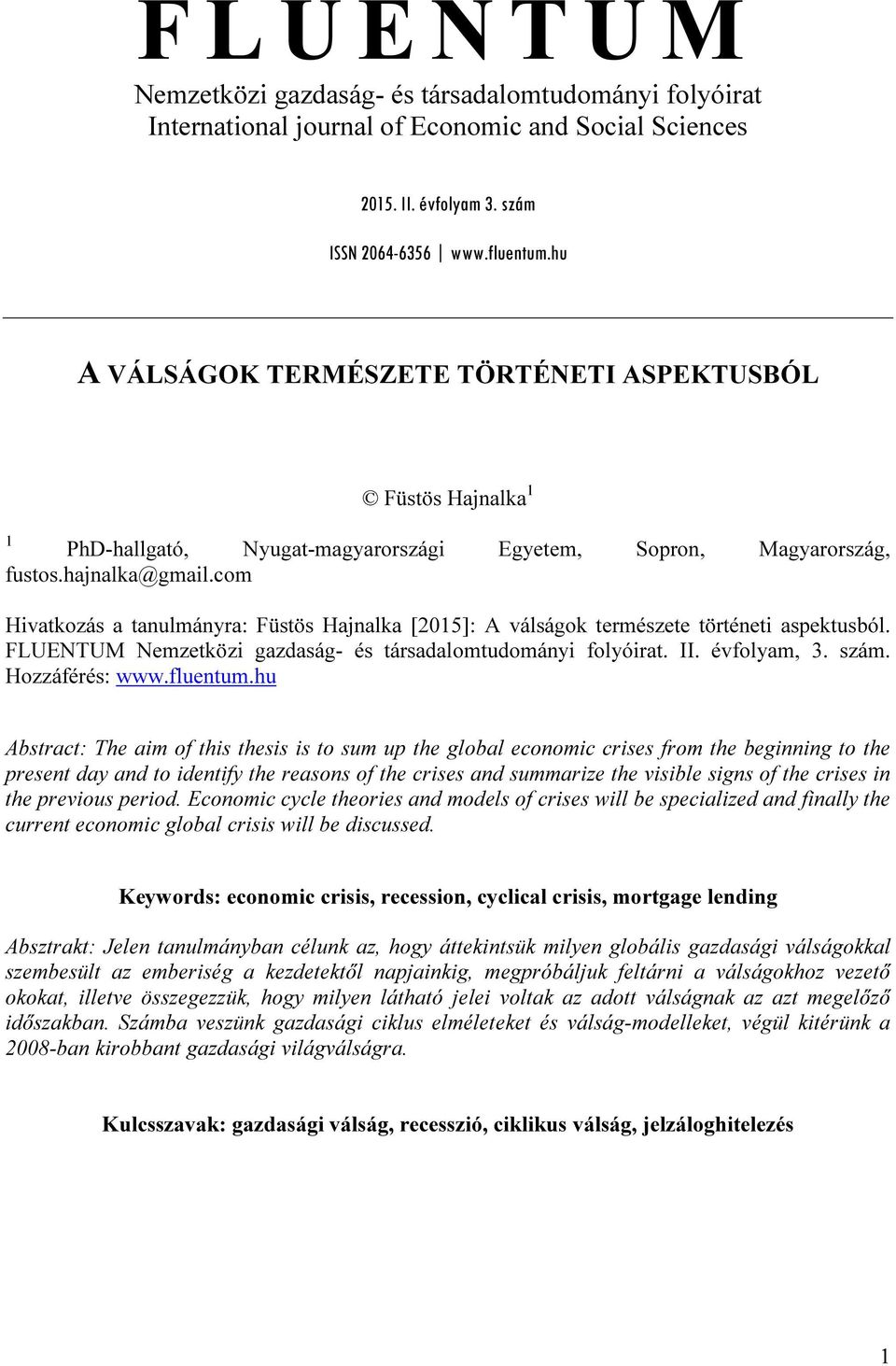 com Hivatkozás a tanulmányra: Füstös Hajnalka [2015]: A válságok természete történeti aspektusból. FLUENTUM Nemzetközi gazdaság- és társadalomtudományi folyóirat. II. évfolyam, 3. szám.