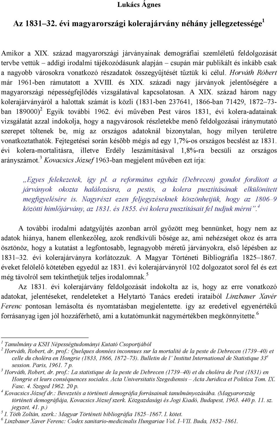 részadatok összegyőjtését tőztük ki célul. Horváth Róbert már 1961-ben rámutatott a XVIII. és XIX. századi nagy járványok jelentıségére a magyarországi népességfejlıdés vizsgálatával kapcsolatosan.